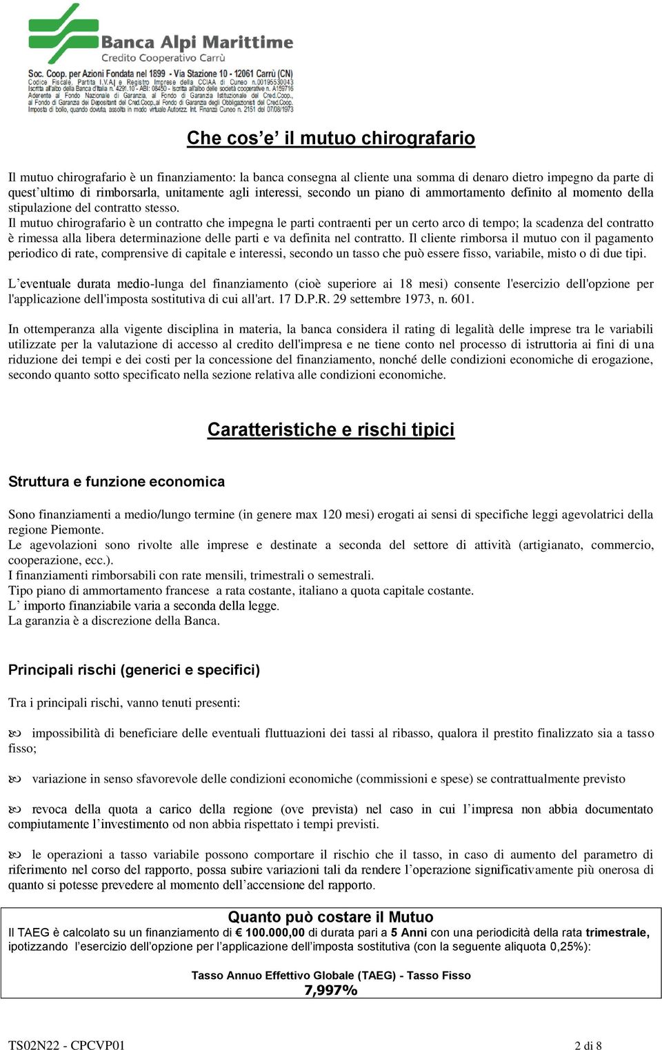 Il mutuo chirografario è un contratto che impegna le parti contraenti per un certo arco di tempo; la scadenza del contratto è rimessa alla libera determinazione delle parti e va definita nel