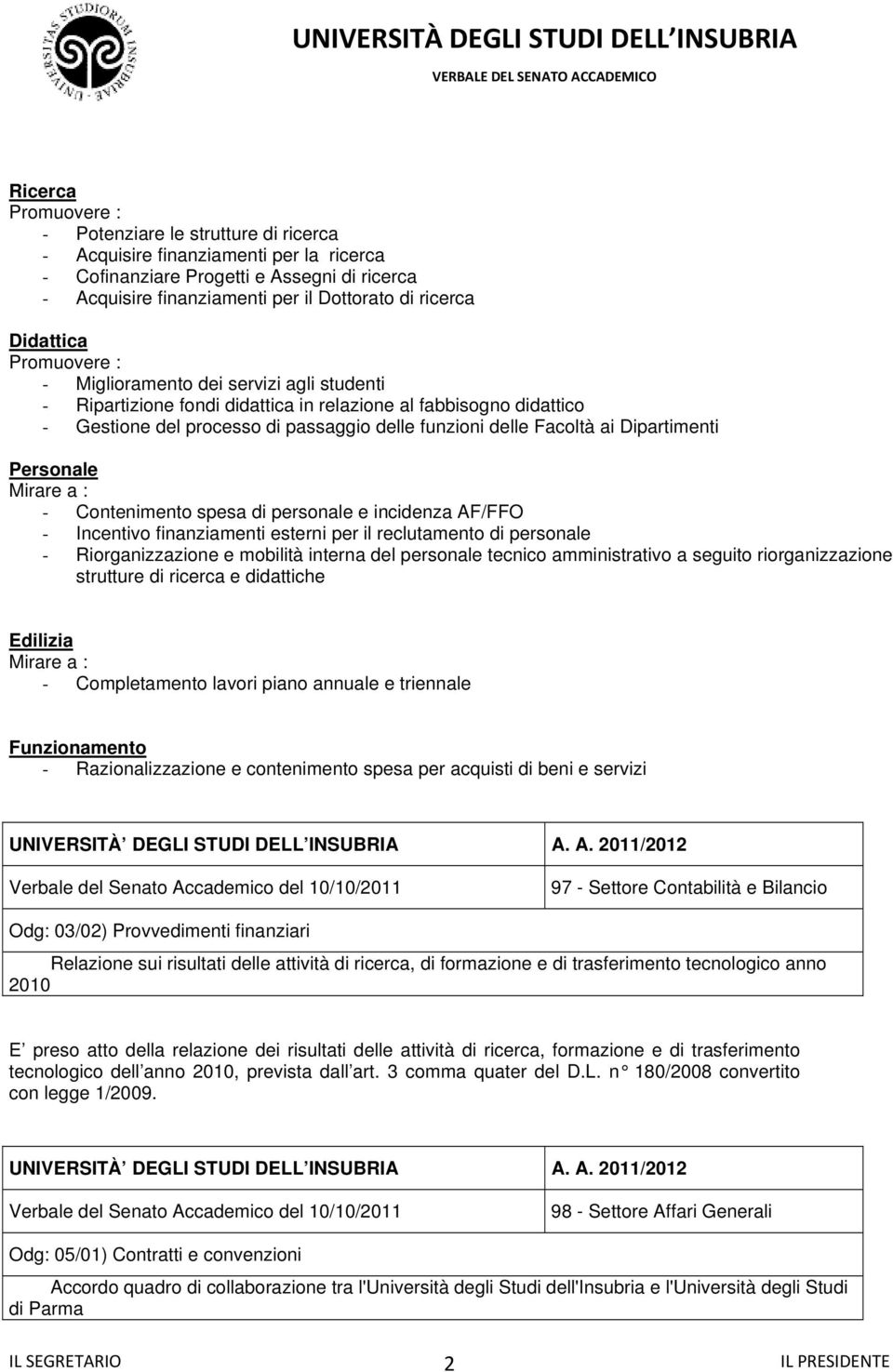 ai Dipartimenti Personale Mirare a : - Contenimento spesa di personale e incidenza AF/FFO - Incentivo finanziamenti esterni per il reclutamento di personale - Riorganizzazione e mobilità interna del