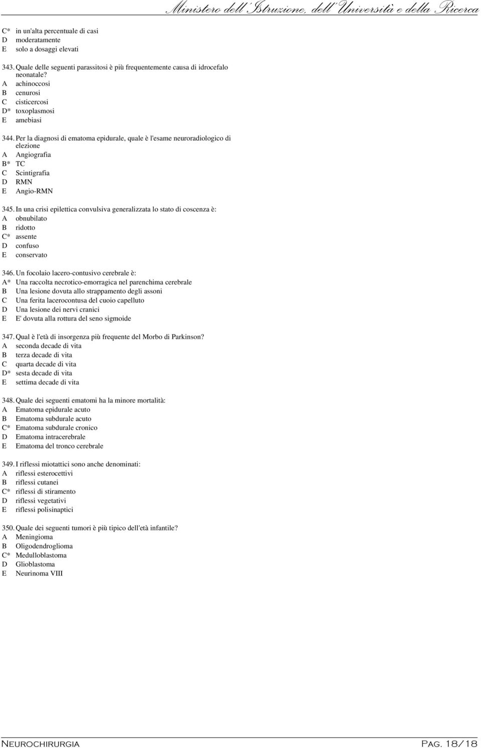 Per la diagnosi di ematoma epidurale, quale è l'esame neuroradiologico di elezione A Angiografia B* TC C Scintigrafia D RMN E Angio-RMN 345.