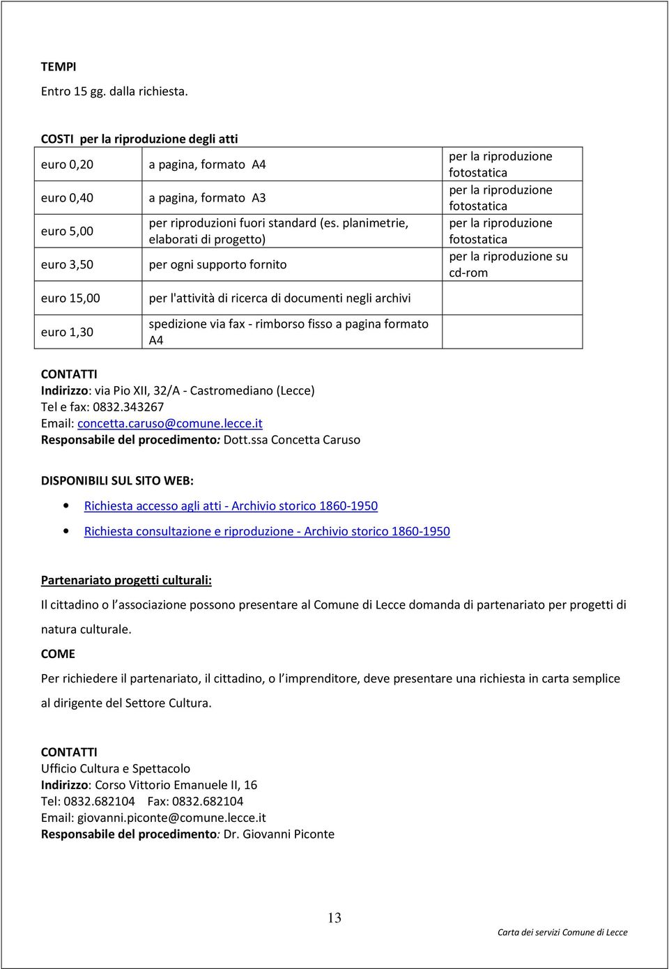 planimetrie, elaborati di progetto) per ogni supporto fornito per l'attività di ricerca di documenti negli archivi spedizione via fax - rimborso fisso a pagina formato A4 per la riproduzione