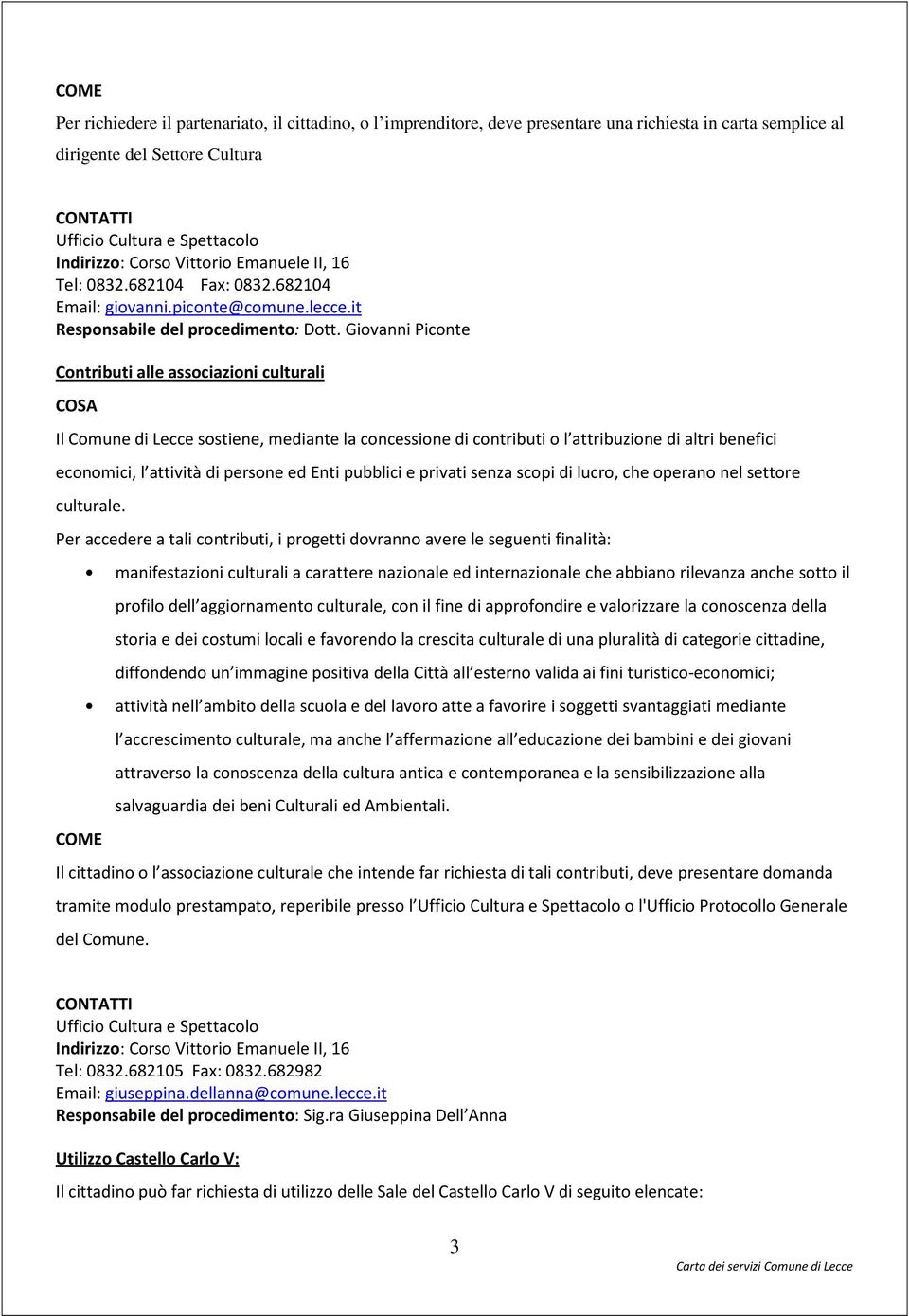 Giovanni Piconte Contributi alle associazioni culturali COSA Il Comune di Lecce sostiene, mediante la concessione di contributi o l attribuzione di altri benefici economici, l attività di persone ed