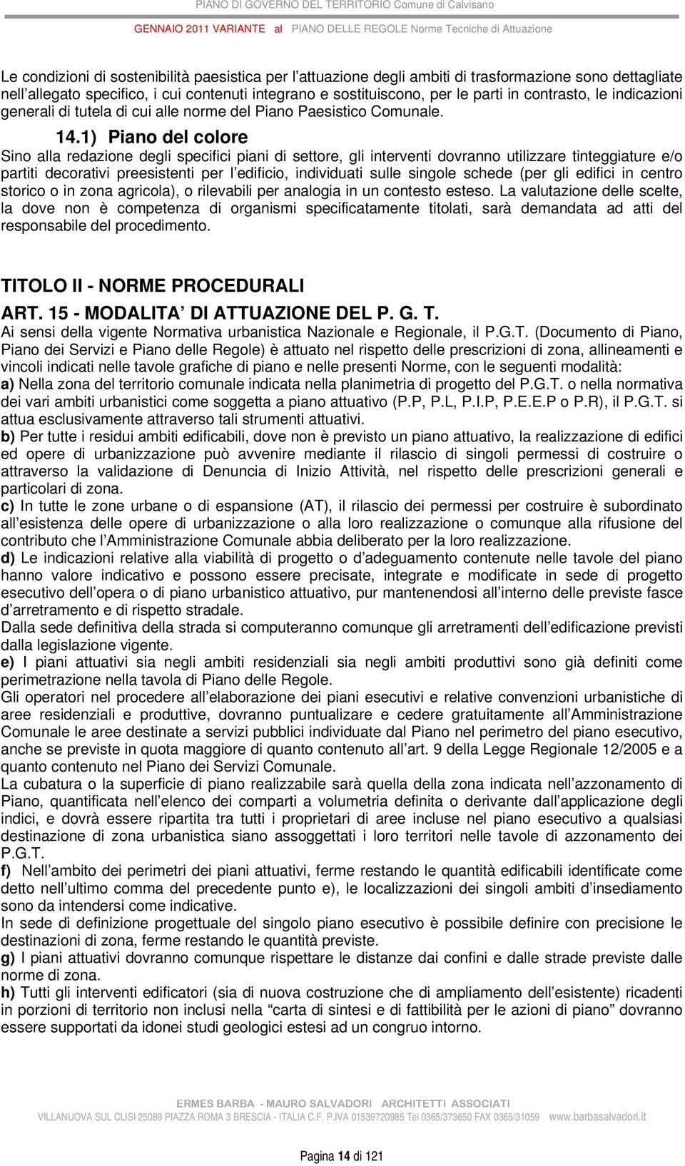 1) Piano del colore Sino alla redazione degli specifici piani di settore, gli interventi dovranno utilizzare tinteggiature e/o partiti decorativi preesistenti per l edificio, individuati sulle