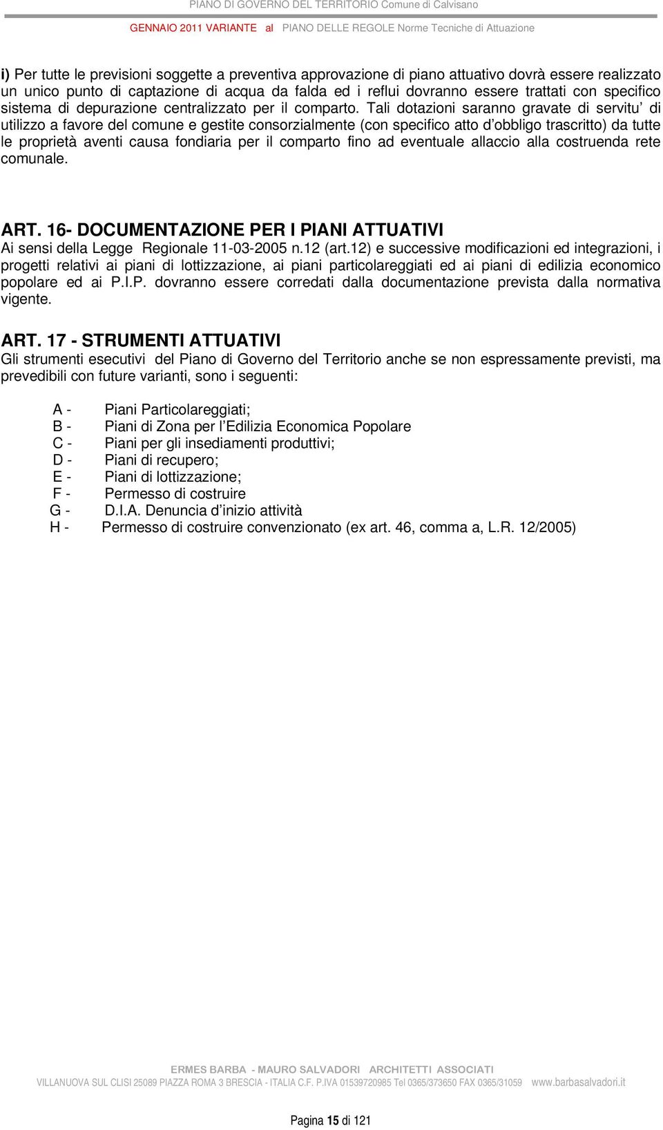 Tali dotazioni saranno gravate di servitu di utilizzo a favore del comune e gestite consorzialmente (con specifico atto d obbligo trascritto) da tutte le proprietà aventi causa fondiaria per il