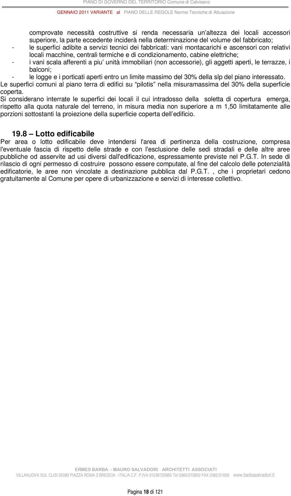 (non accessorie), gli aggetti aperti, le terrazze, i balconi; - le logge e i porticati aperti entro un limite massimo del 30% della slp del piano interessato.