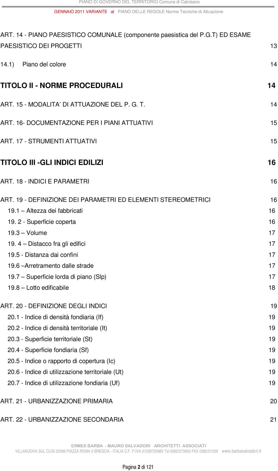 19 - DEFINIZIONE DEI RAMETRI ED ELEMENTI STEREOMETRICI 16 19.1 Altezza dei fabbricati 16 19. 2 - Superficie coperta 16 19.3 Volume 17 19. 4 Distacco fra gli edifici 17 19.