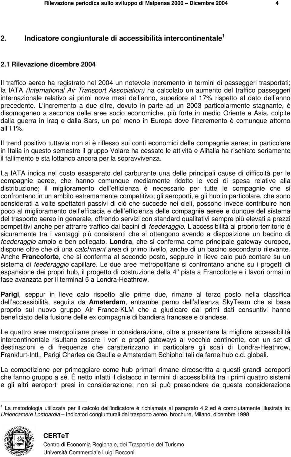 aumento del traffico passeggeri internazionale relativo ai primi nove mesi dell anno, superiore al 17% rispetto al dato dell anno precedente.