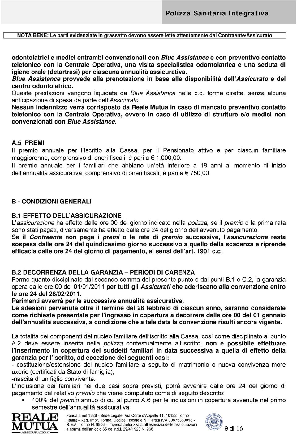 Queste prestazioni vengono liquidate da Blue Assistance nella c.d. forma diretta, senza alcuna anticipazione di spesa da parte dell Assicurato.