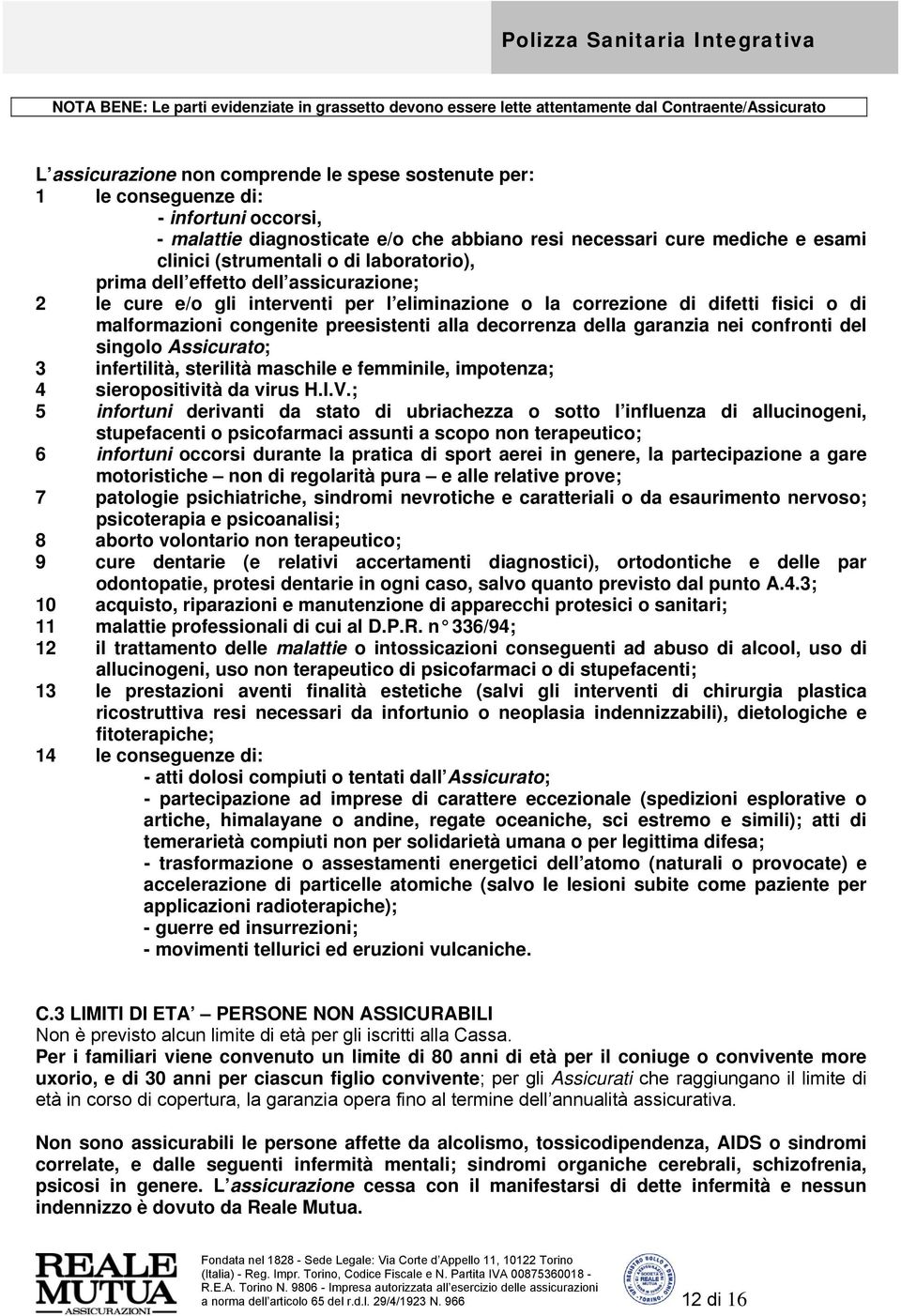 garanzia nei confronti del singolo Assicurato; 3 infertilità, sterilità maschile e femminile, impotenza; 4 sieropositività da virus H.I.V.