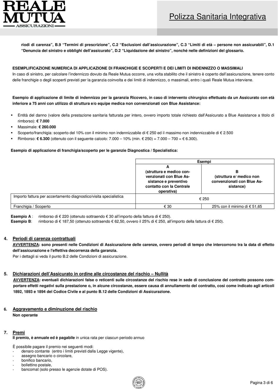 ESEMPLIFICAZIONE NUMERICA DI APPLICAZIONE DI FRANCHIGIE E SCOPERTI E DEI LIMITI DI INDENNIZZO O MASSIMALI In caso di sinistro, per calcolare l indennizzo dovuto da Reale Mutua occorre, una volta