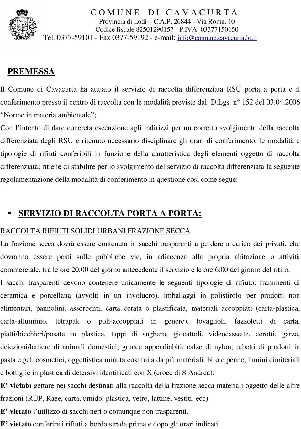 orari di conferimento, le modalità e tipologie di rifiuti conferibili in funzione della caratteristica degli elementi oggetto di raccolta differenziata; ritiene di stabilire per lo svolgimento del