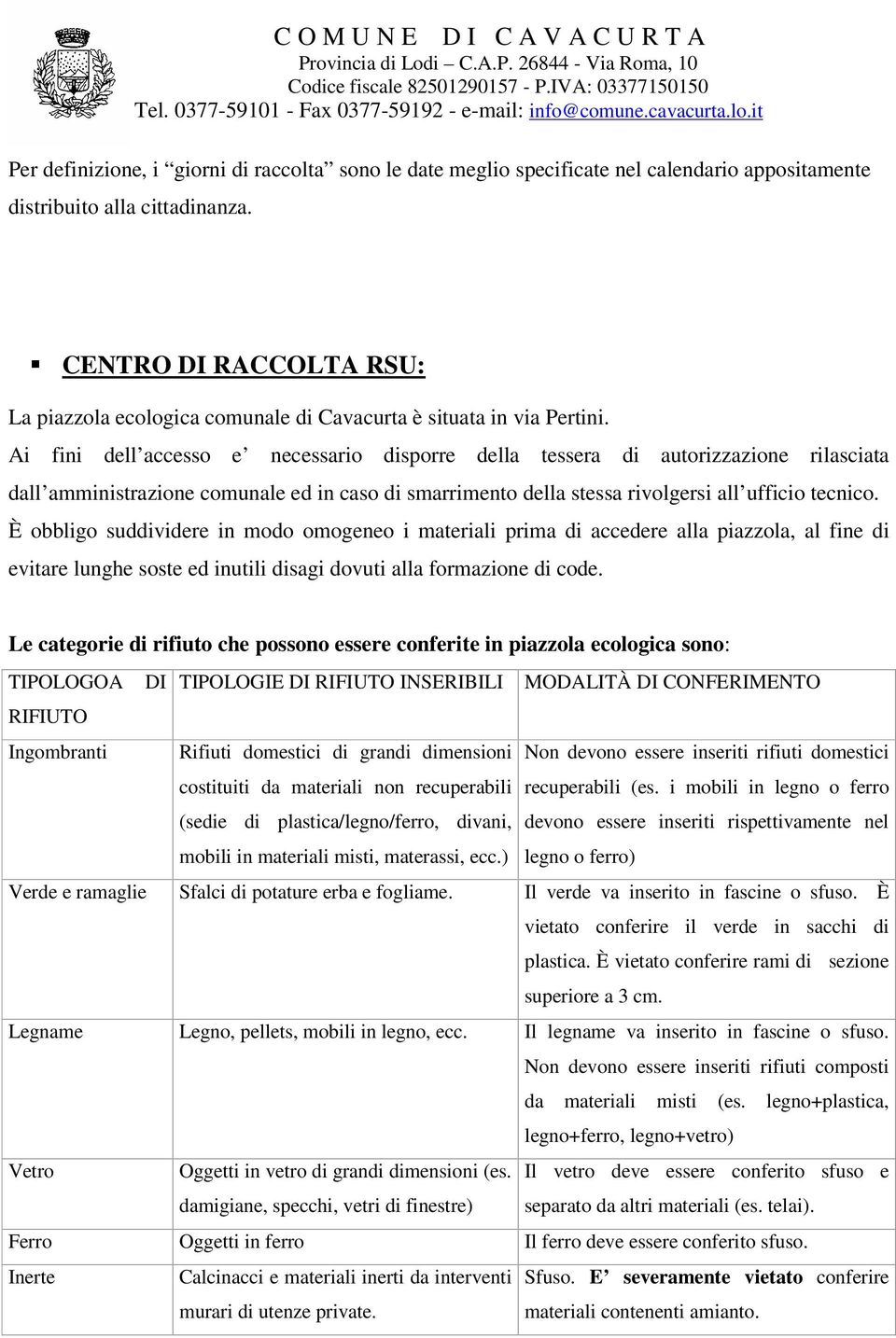 Ai fini dell accesso e necessario disporre della tessera di autorizzazione rilasciata dall amministrazione comunale ed in caso di smarrimento della stessa rivolgersi all ufficio tecnico.