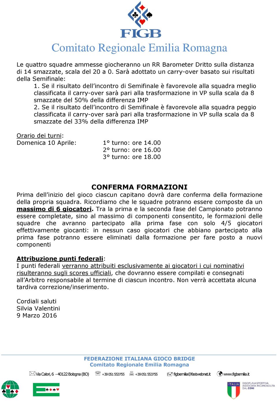 Se il risultato dell incontro di Semifinale è favorevole alla squadra peggio classificata il carry-over sarà pari alla trasformazione in VP sulla scala da 8 smazzate del 33% della differenza IMP