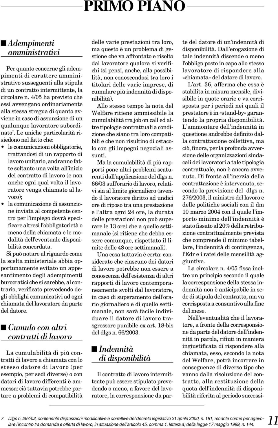 Le uniche particolarità risiedono nel fatto che: le comunicazioni obbligatorie, trattandosi di un rapporto di lavoro unitario, andranno fatte soltanto una volta all inizio del contratto di lavoro (e