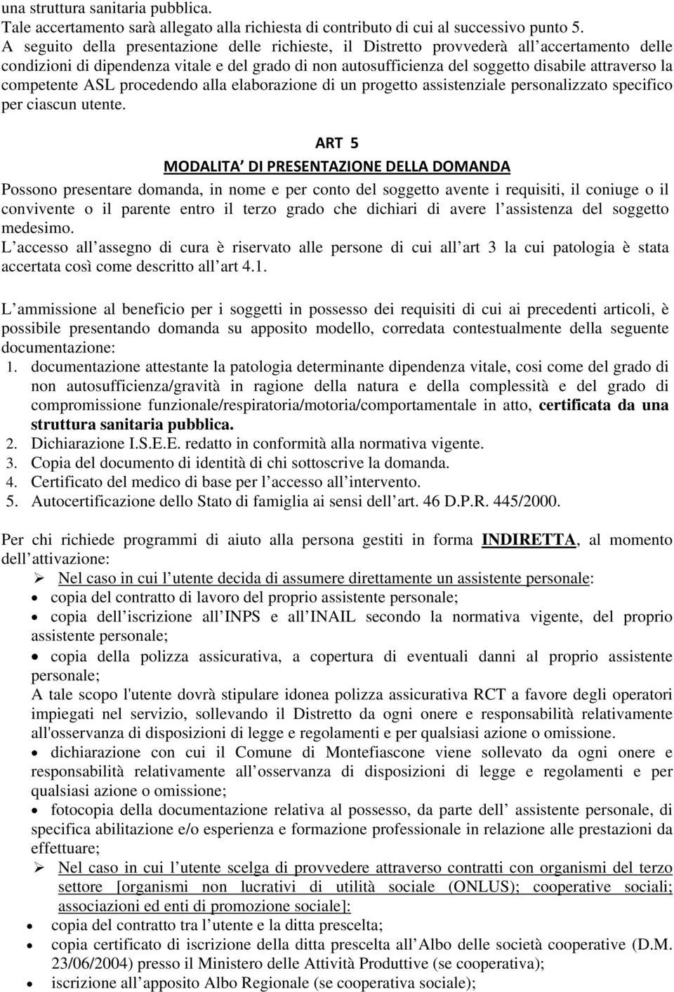 competente ASL procedendo alla elaborazione di un progetto assistenziale personalizzato specifico per ciascun utente.