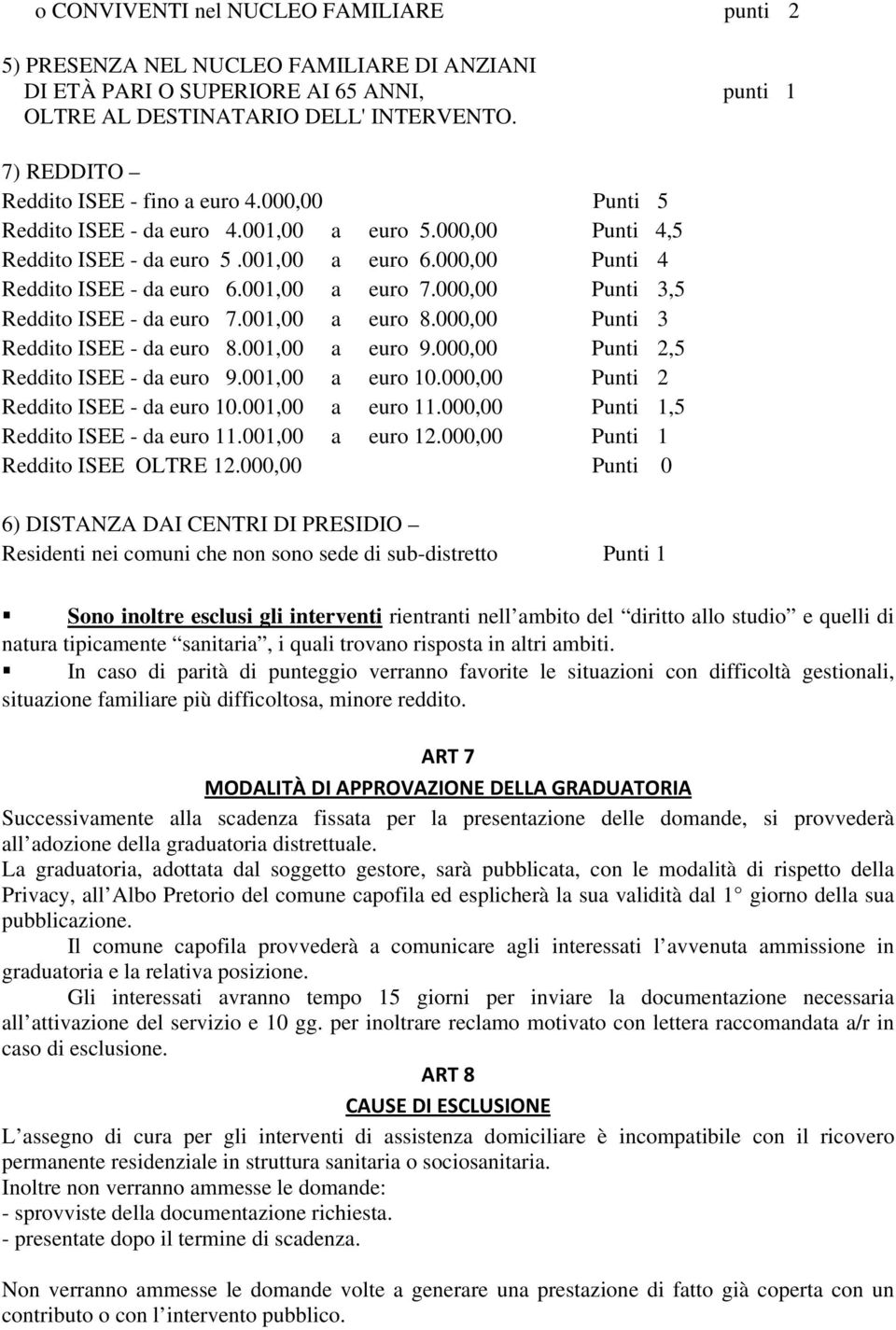 001,00 a euro 7.000,00 Punti 3,5 Reddito ISEE - da euro 7.001,00 a euro 8.000,00 Punti 3 Reddito ISEE - da euro 8.001,00 a euro 9.000,00 Punti 2,5 Reddito ISEE - da euro 9.001,00 a euro 10.