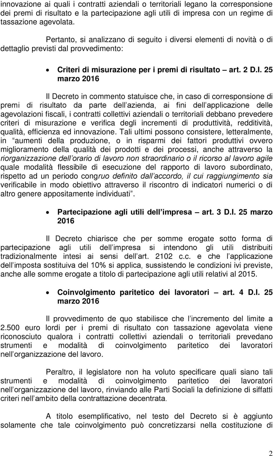 25 marzo 2016 Il Decreto in commento statuisce che, in caso di corresponsione di premi di risultato da parte dell azienda, ai fini dell applicazione delle agevolazioni fiscali, i contratti collettivi