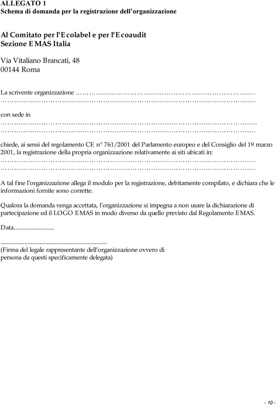 chiede, ai sensi del regolamento CE n 761/2001 del Parlamento europeo e del Consiglio del 19 marzo 2001, la registrazione della propria organizzazione relativamente ai siti ubicati in: A tal fine l