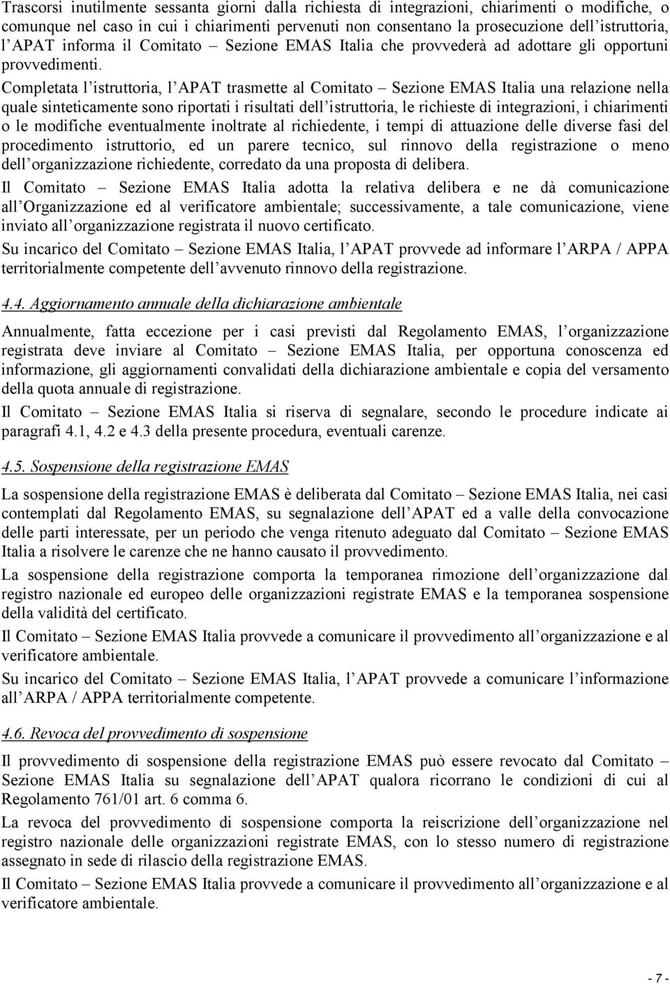 Completata l istruttoria, l APAT trasmette al Comitato Sezione EMAS Italia una relazione nella quale sinteticamente sono riportati i risultati dell istruttoria, le richieste di integrazioni, i