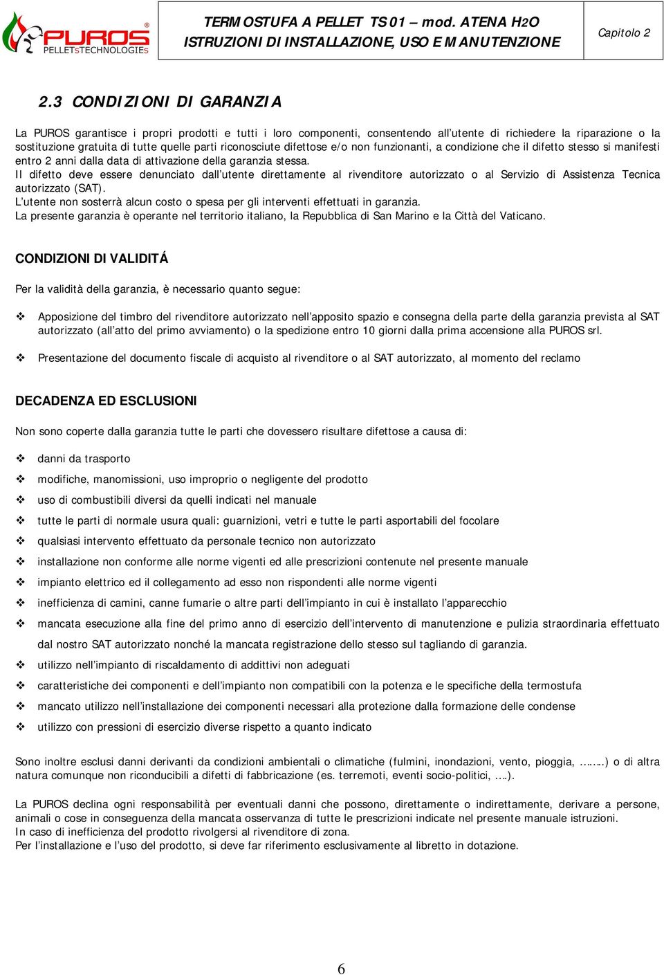 riconosciute difettose e/o non funzionanti, a condizione che il difetto stesso si manifesti entro 2 anni dalla data di attivazione della garanzia stessa.