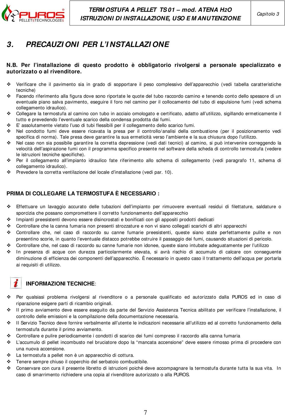 tubo raccordo camino e tenendo conto dello spessore di un eventuale piano salva pavimento, eseguire il foro nel camino per il collocamento del tubo di espulsione fumi (vedi schema collegamento