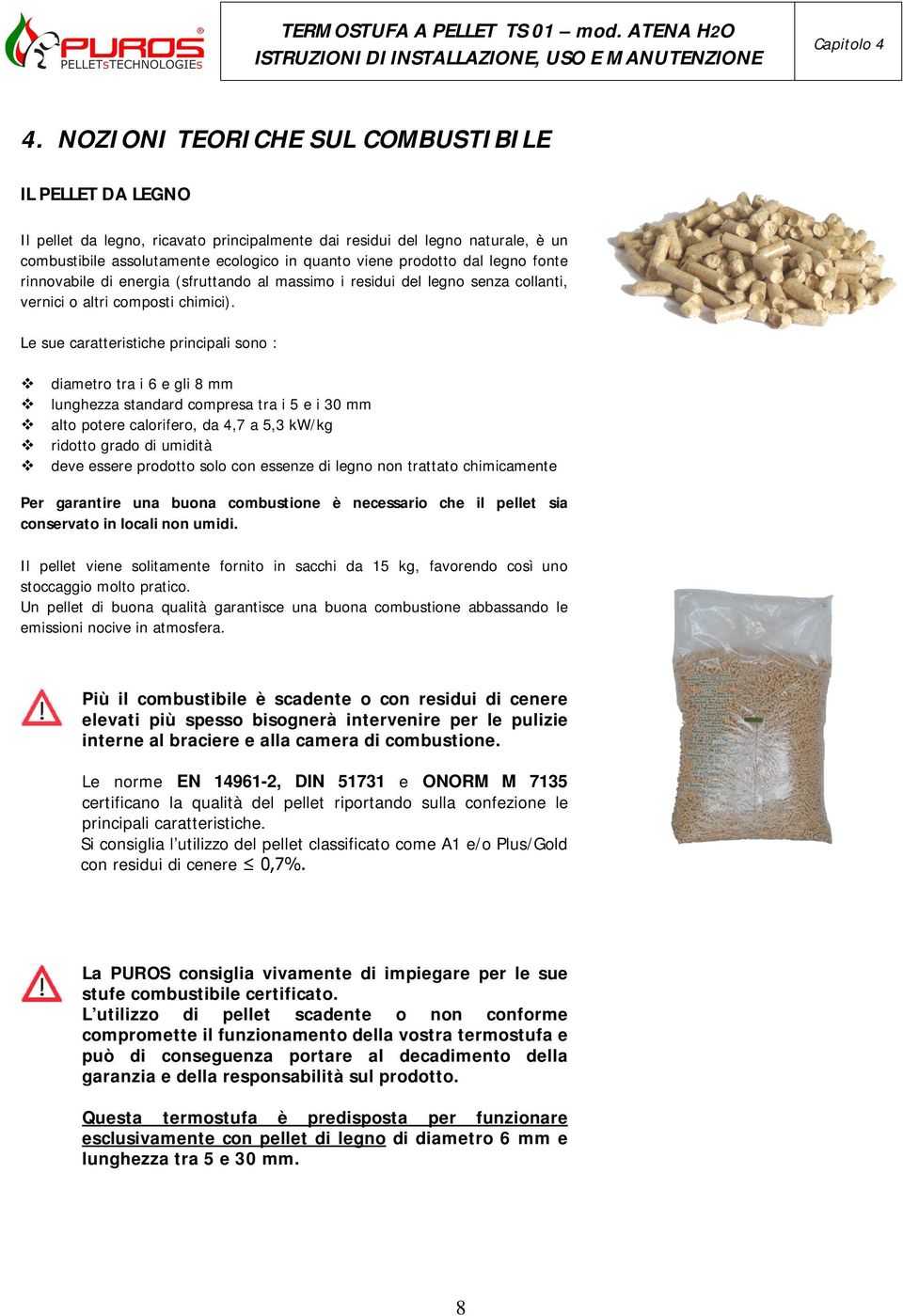 legno fonte rinnovabile di energia (sfruttando al massimo i residui del legno senza collanti, vernici o altri composti chimici).