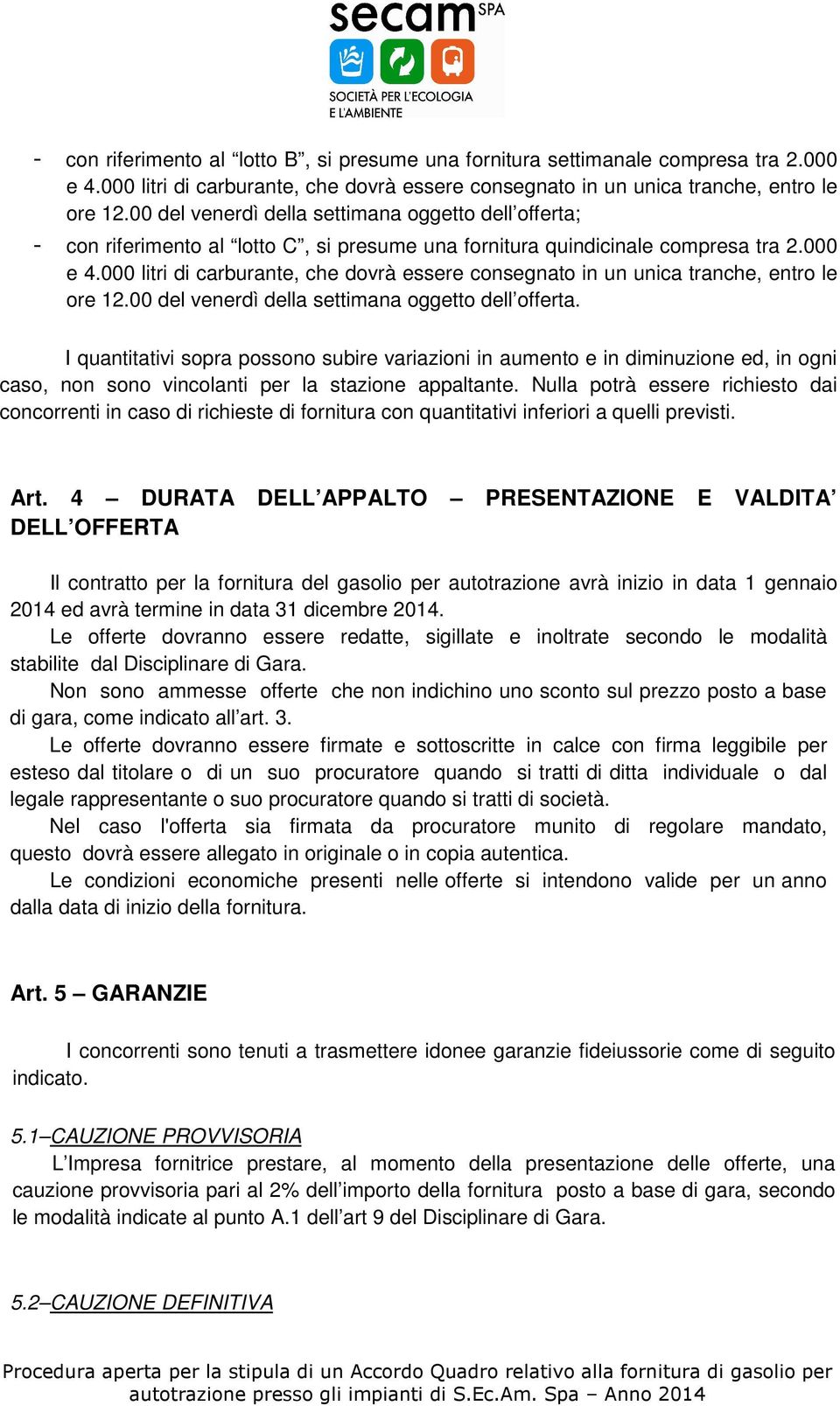 000 litri di carburante, che dovrà essere consegnato in un unica tranche, entro le ore 12.00 del venerdì della settimana oggetto dell offerta.