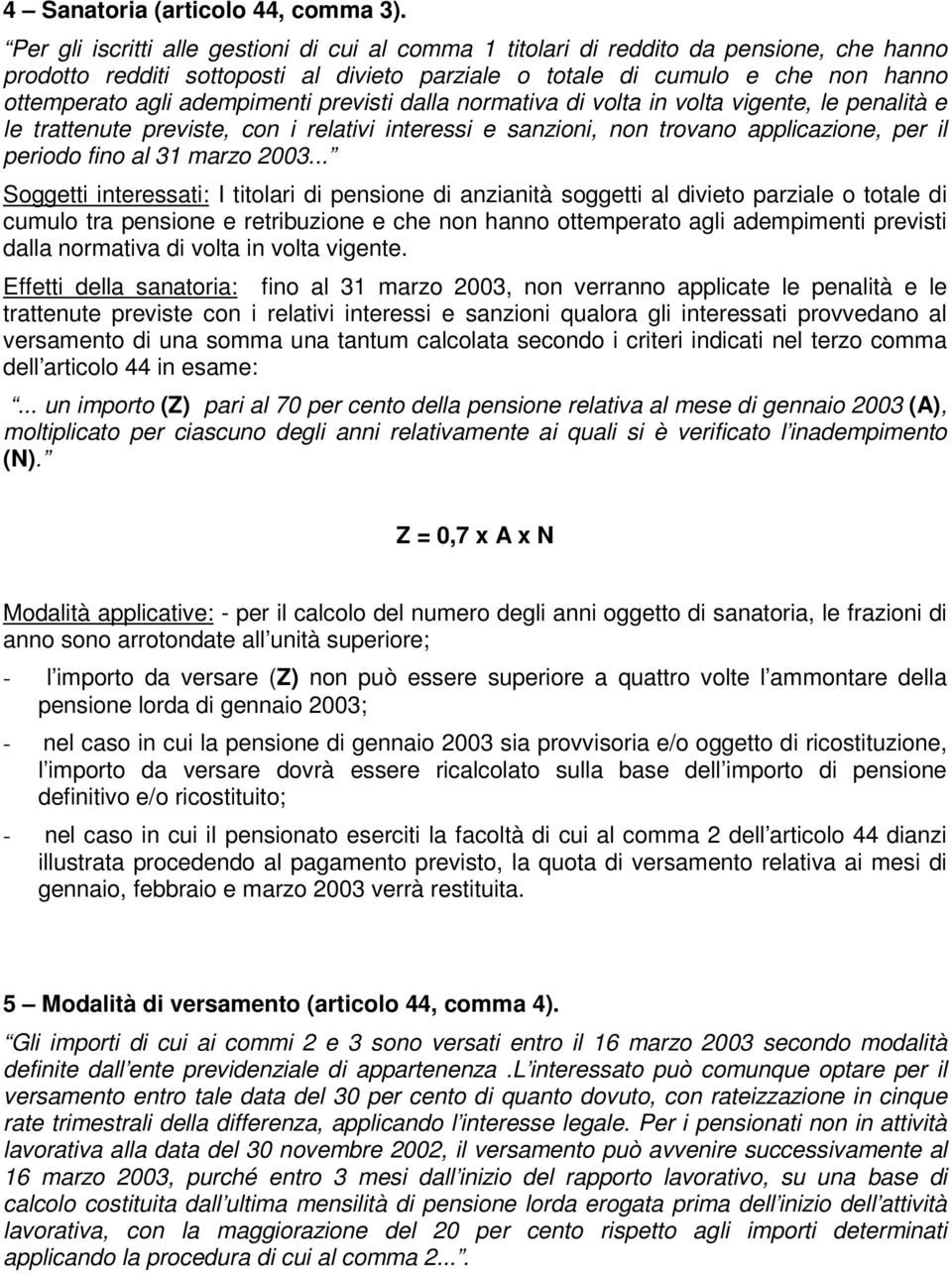 adempimenti previsti dalla normativa di volta in volta vigente, le penalità e le trattenute previste, con i relativi interessi e sanzioni, non trovano applicazione, per il periodo fino al 31 marzo