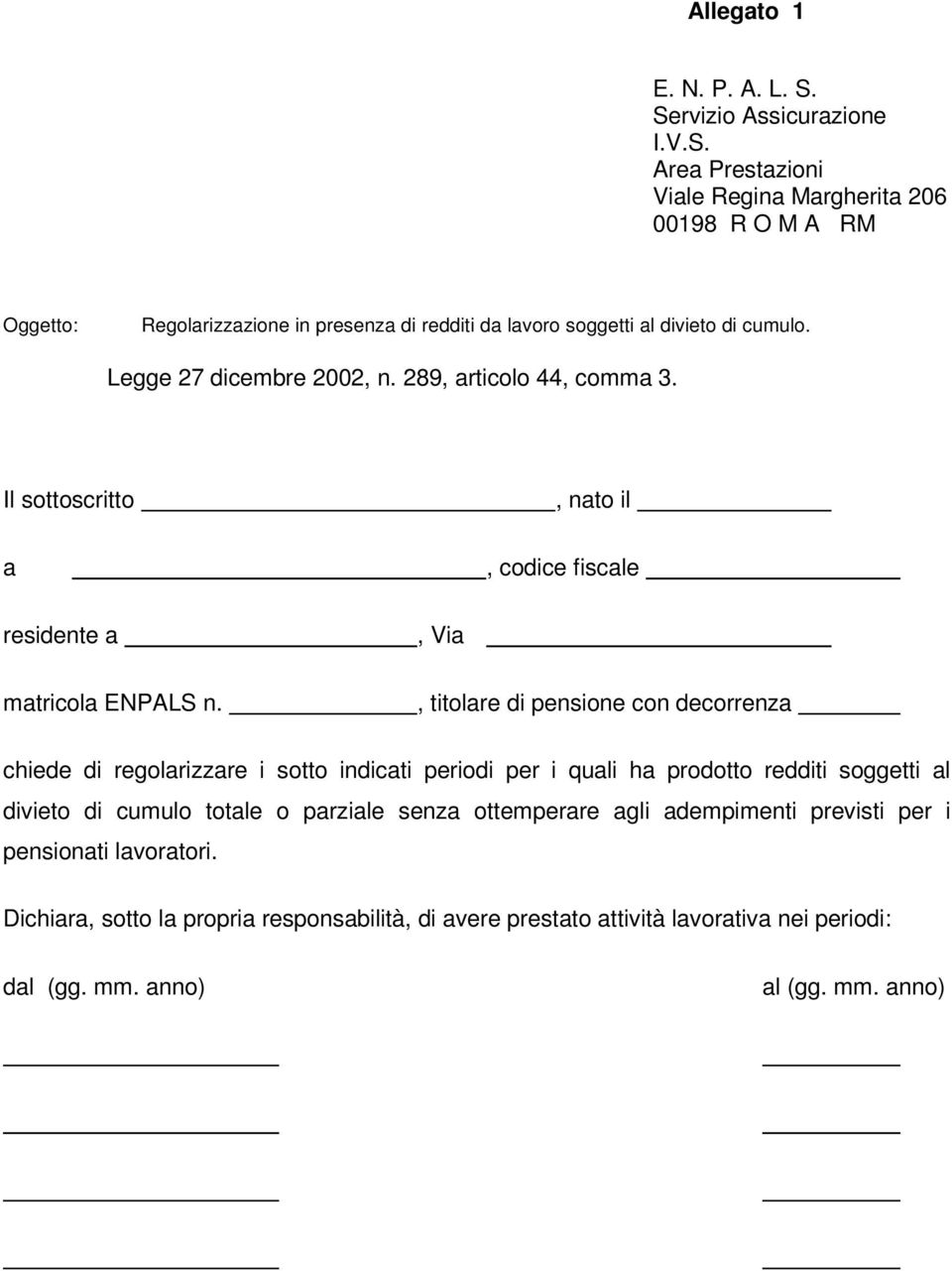 Legge 27 dicembre 2002, n. 289, articolo 44, comma 3. Il sottoscritto a, nato il, codice fiscale residente a matricola ENPALS n.