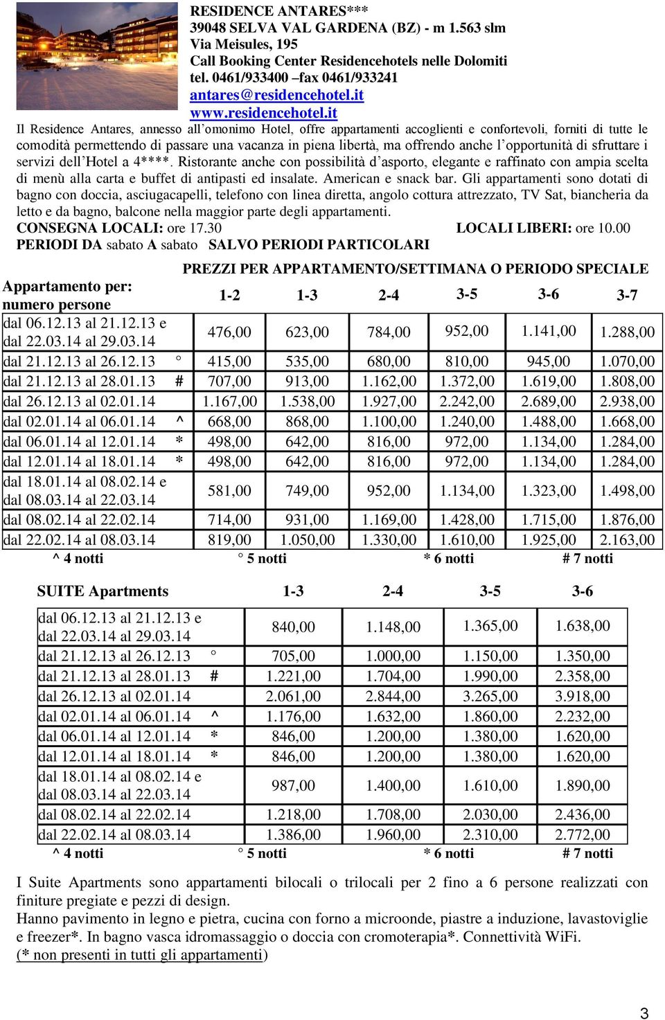 it Il Residence Antares, annesso all omonimo Hotel, offre appartamenti accoglienti e confortevoli, forniti di tutte le comodità permettendo di passare una vacanza in piena libertà, ma offrendo anche