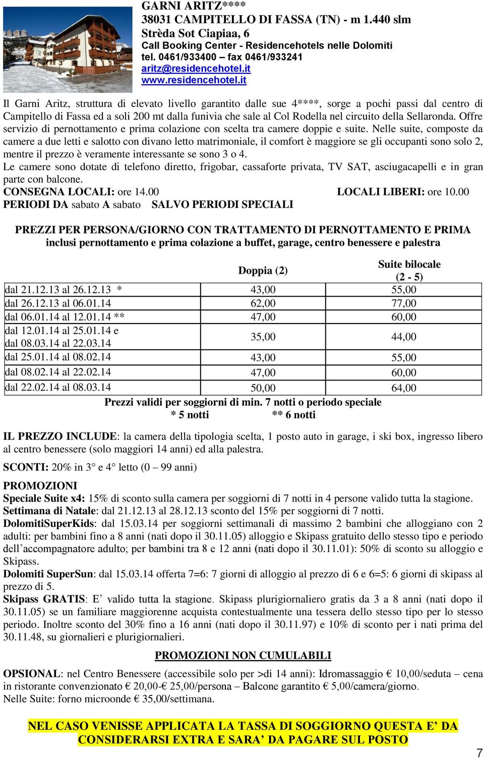 it Il Garni Aritz, struttura di elevato livello garantito dalle sue 4****, sorge a pochi passi dal centro di Campitello di Fassa ed a soli 200 mt dalla funivia che sale al Col Rodella nel circuito