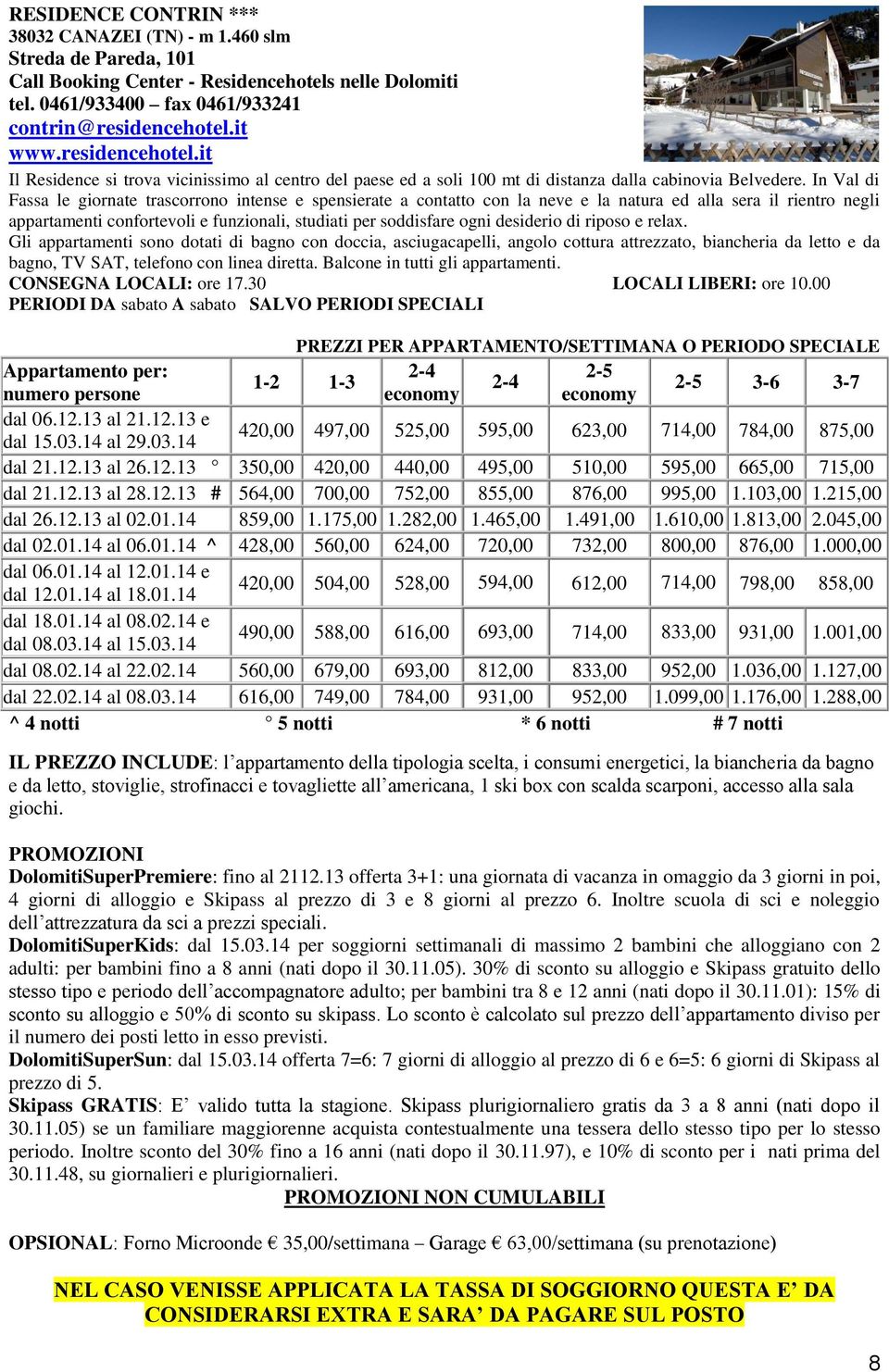 In Val di Fassa le giornate trascorrono intense e spensierate a contatto con la neve e la natura ed alla sera il rientro negli appartamenti confortevoli e funzionali, studiati per soddisfare ogni