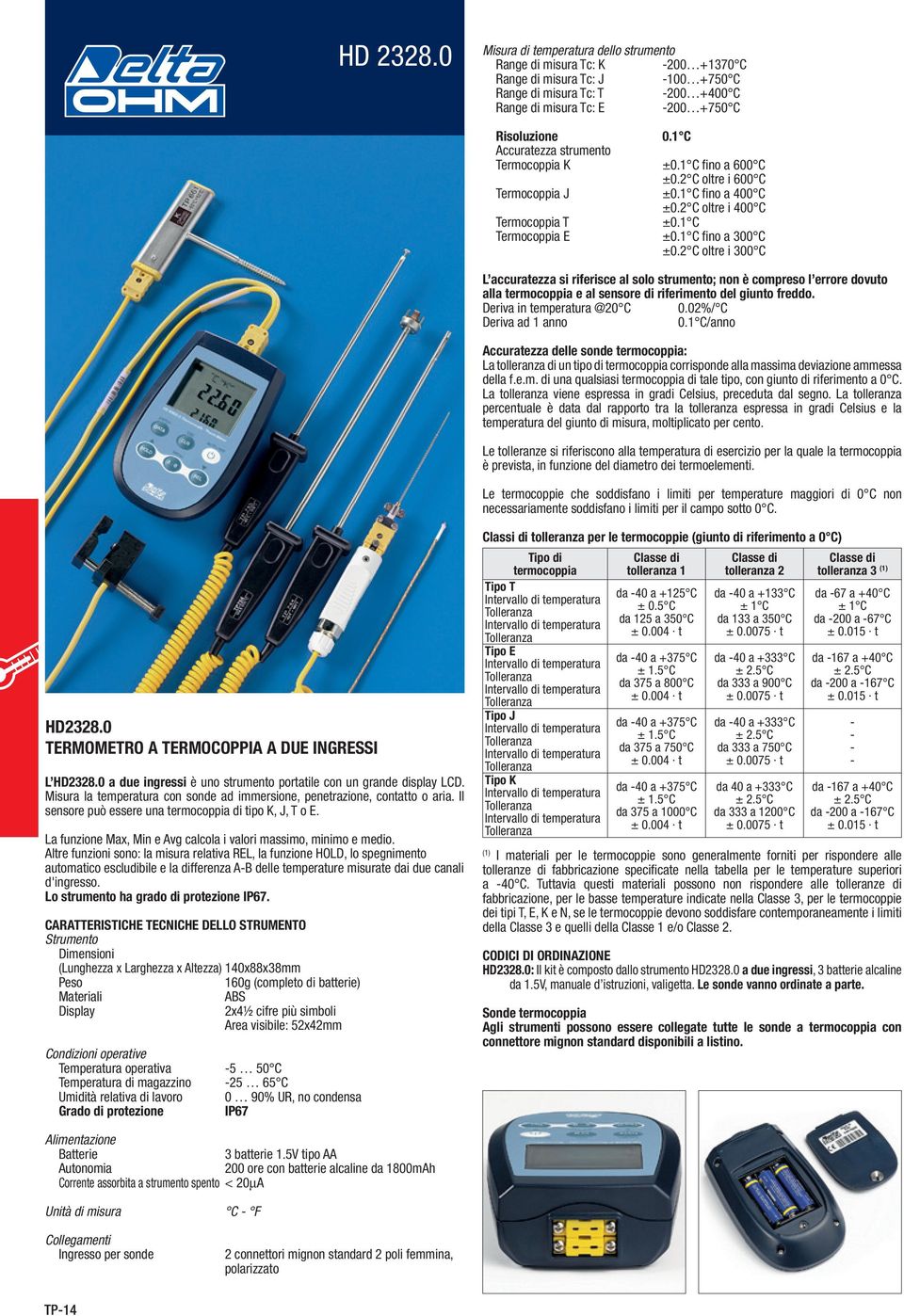 2 C oltre i 300 C L accuratezza si riferisce al solo strumento; non è compreso l errore dovuto alla termocoppia e al sensore di riferimento del giunto freddo. Deriva in temperatura @20 C 0.