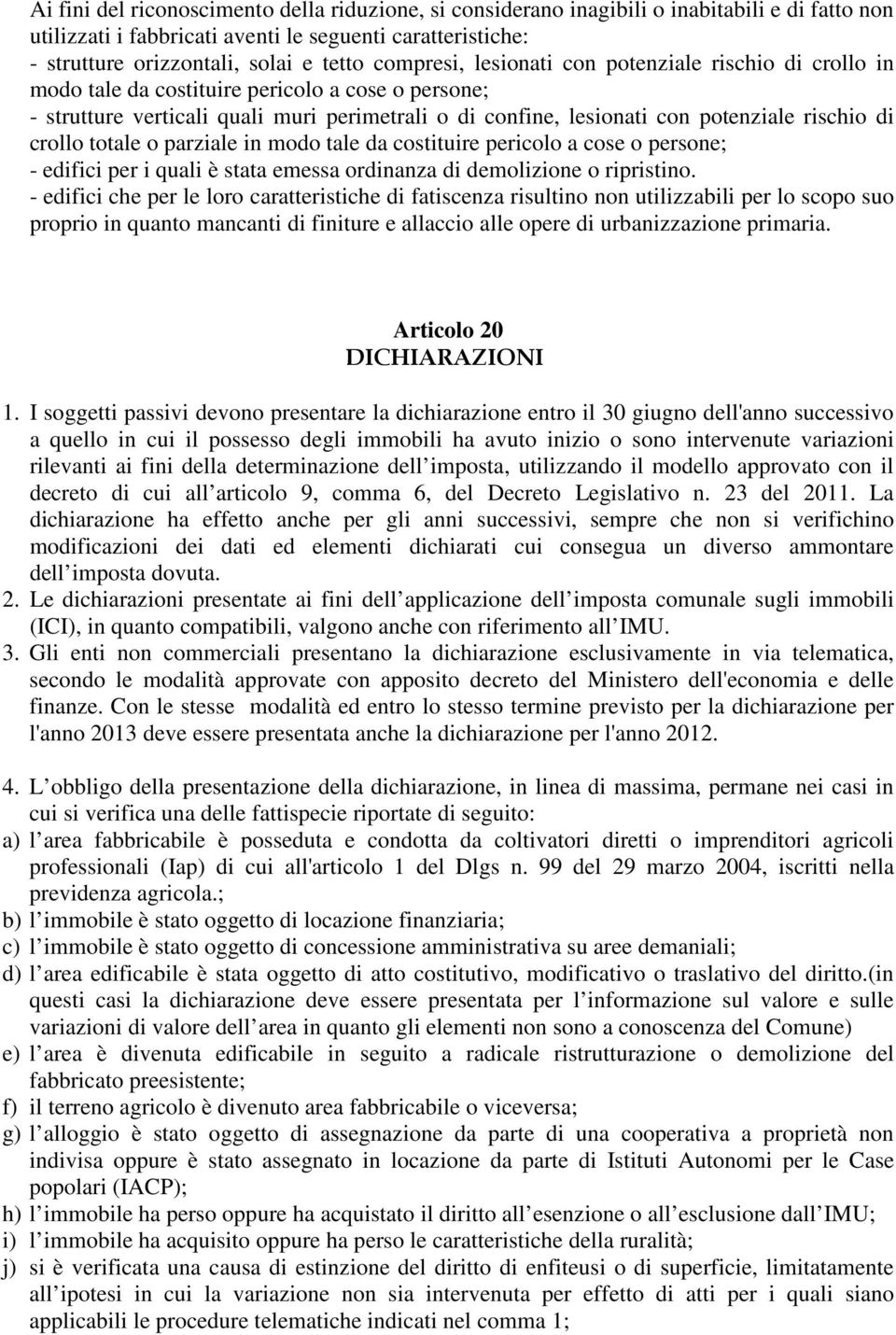 di crollo totale o parziale in modo tale da costituire pericolo a cose o persone; - edifici per i quali è stata emessa ordinanza di demolizione o ripristino.