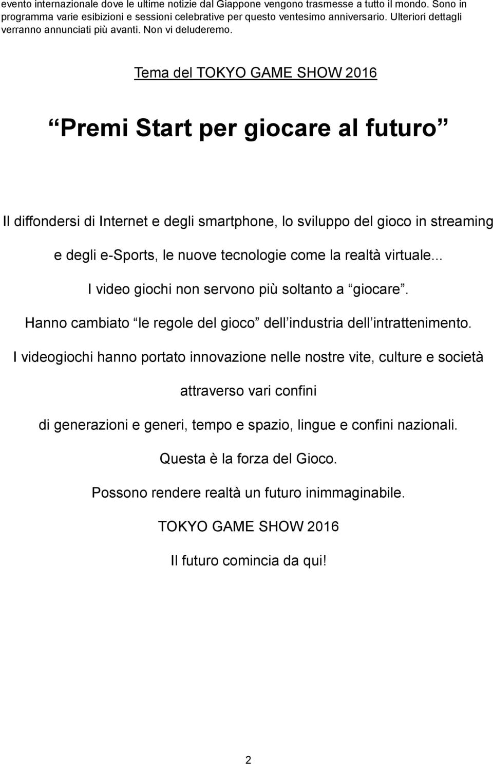 Tema del TOKYO GAME SHOW 2016 Premi Start per giocare al futuro Il diffondersi di Internet e degli smartphone, lo sviluppo del gioco in streaming e degli e-sports, le nuove tecnologie come la realtà