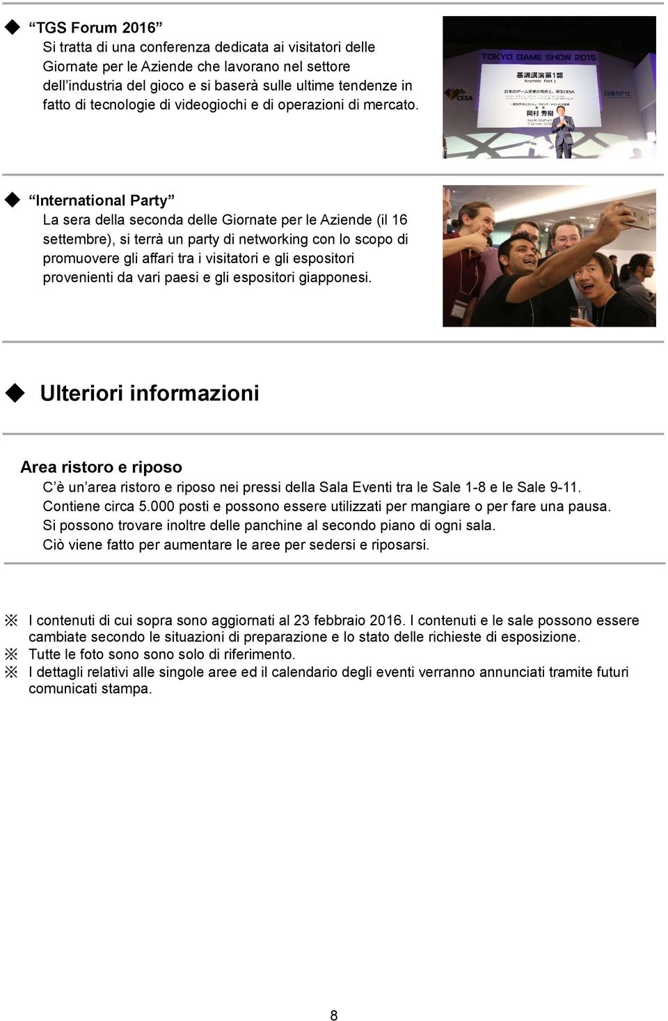 International Party La sera della seconda delle Giornate per le Aziende (il 16 settembre), si terrà un party di networking con lo scopo di promuovere gli affari tra i visitatori e gli espositori