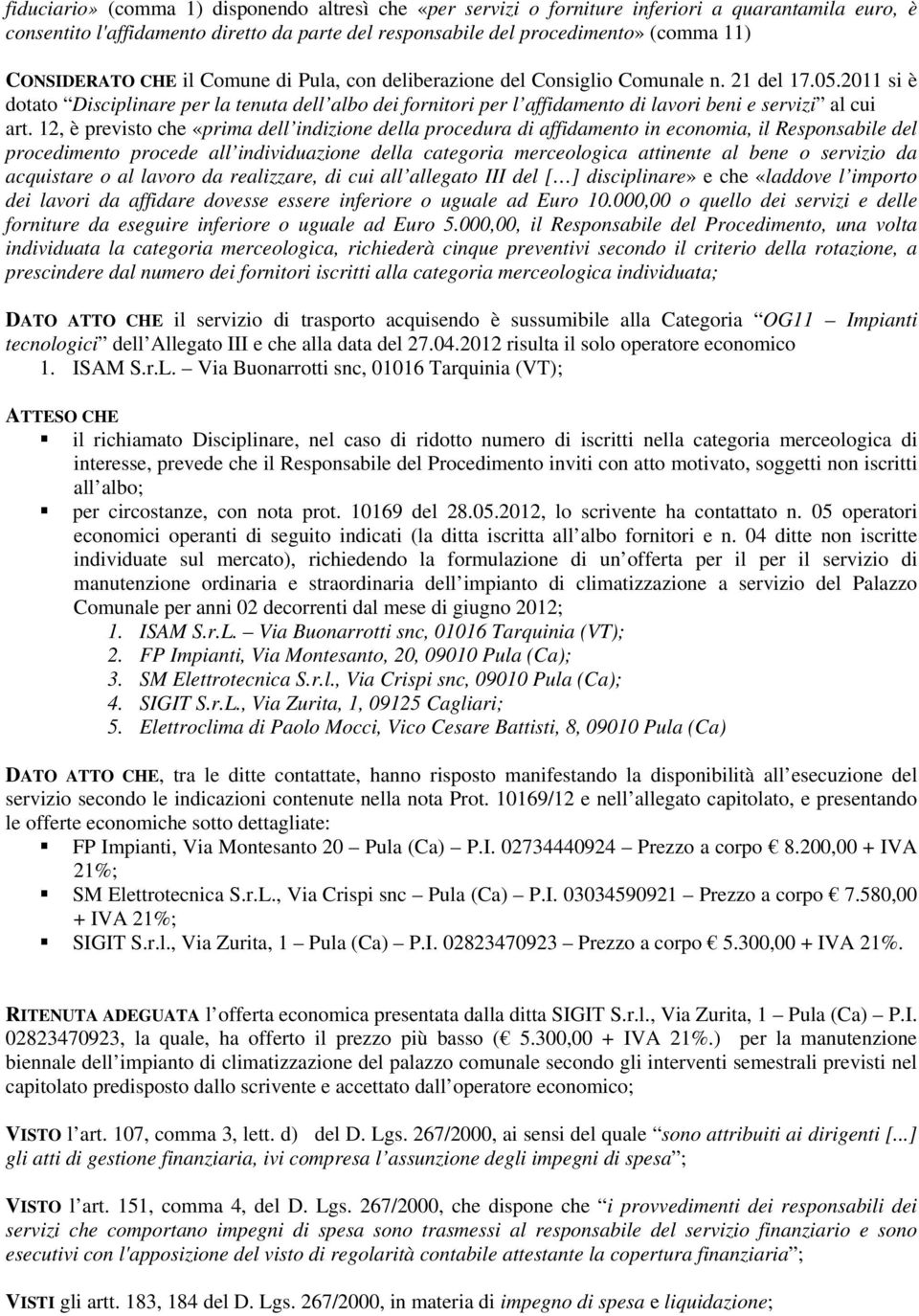 2011 si è dotato Disciplinare per la tenuta dell albo dei fornitori per l affidamento di lavori beni e servizi al cui art.