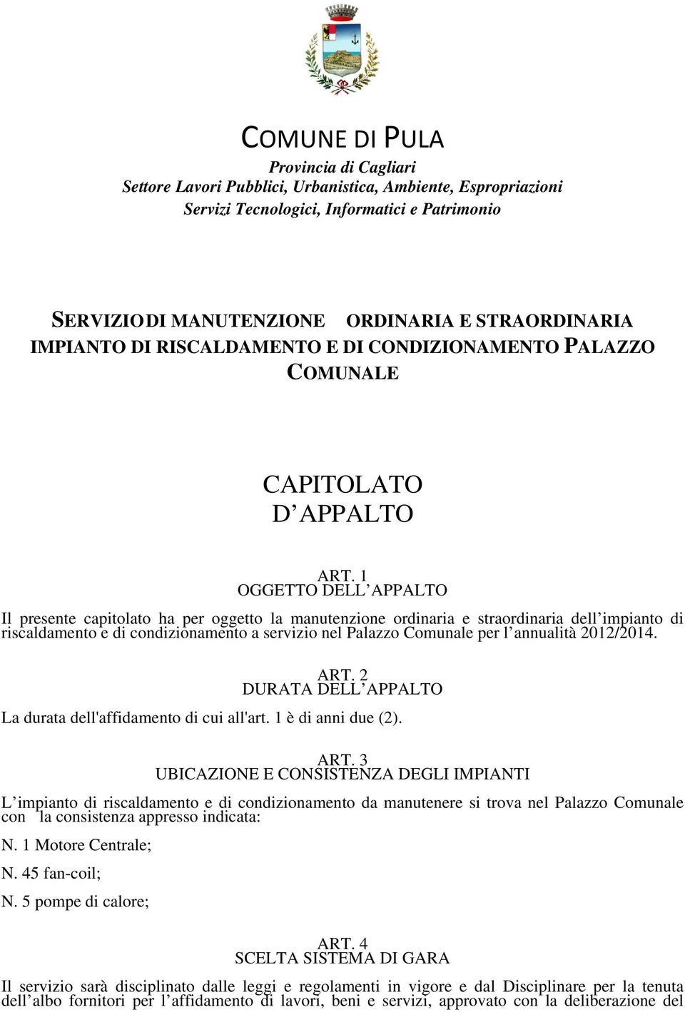 1 OGGETTO DELL APPALTO Il presente capitolato ha per oggetto la manutenzione ordinaria e straordinaria dell impianto di riscaldamento e di condizionamento a servizio nel Palazzo Comunale per l