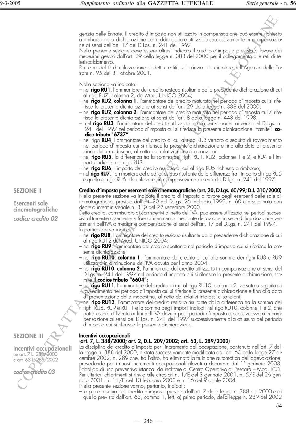 Il credito d imposta non utilizzato in compensazione può essere richiesto a rimborso nella dichiarazione dei redditi oppure utilizzato successivamente in compensazione ai sensi dell art. 7 del D.Lgs.