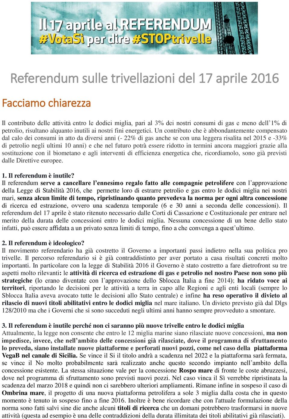 Un contributo che è abbondantemente compensato dal calo dei consumi in atto da diversi anni (- 22% di gas anche se con una leggera risalita nel 2015 e -33% di petrolio negli ultimi 10 anni) e che nel