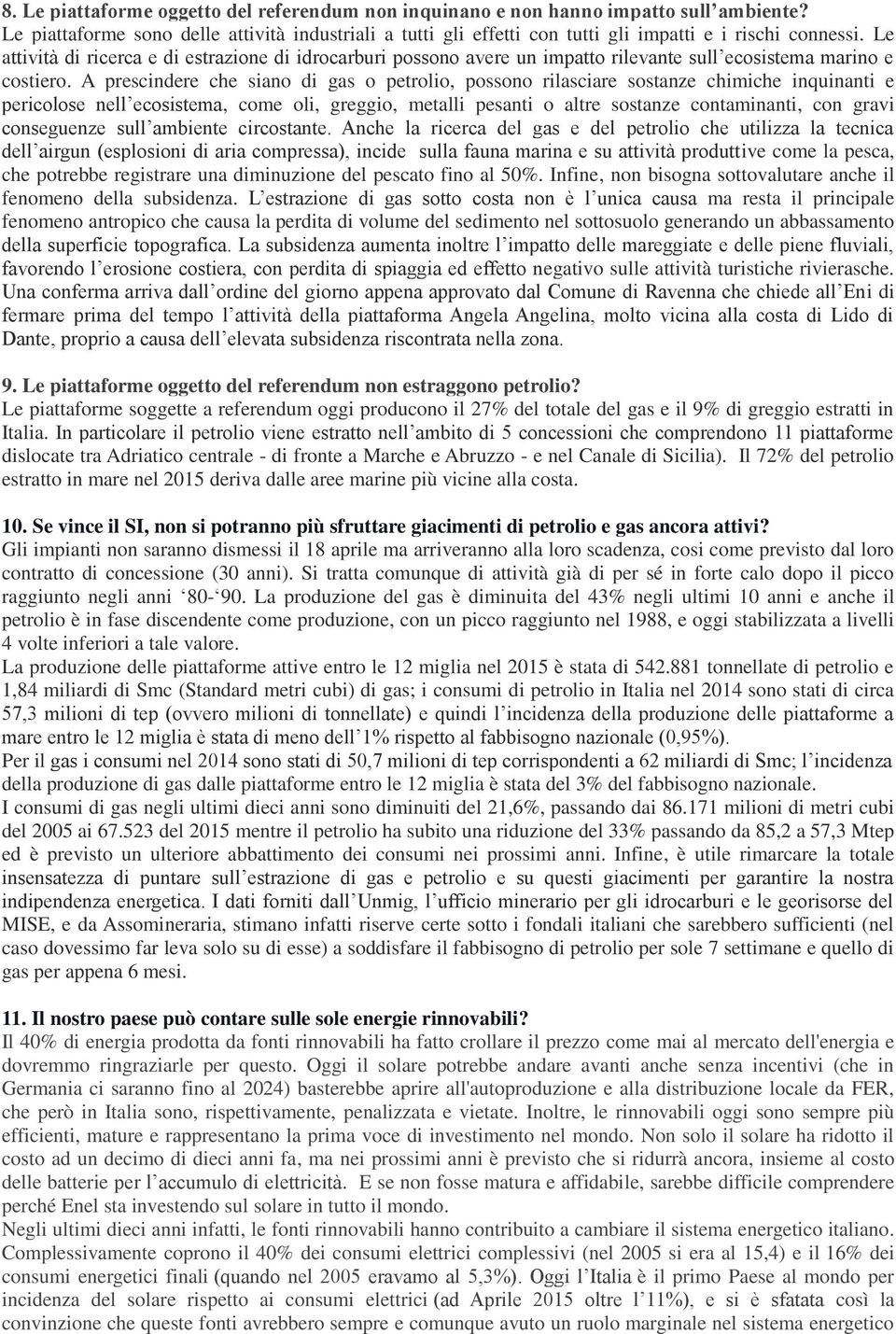 A prescindere che siano di gas o petrolio, possono rilasciare sostanze chimiche inquinanti e pericolose nell ecosistema, come oli, greggio, metalli pesanti o altre sostanze contaminanti, con gravi