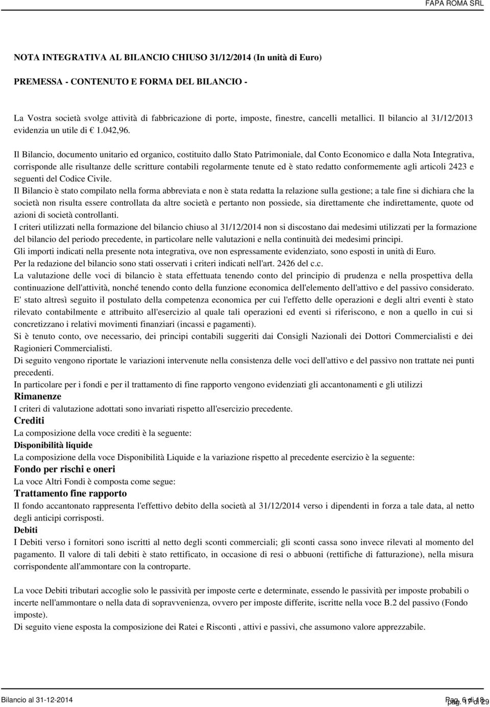 Il Bilancio, documento unitario ed organico, costituito dallo Stato Patrimoniale, dal Conto Economico e dalla Nota Integrativa, corrisponde alle risultanze delle scritture contabili regolarmente