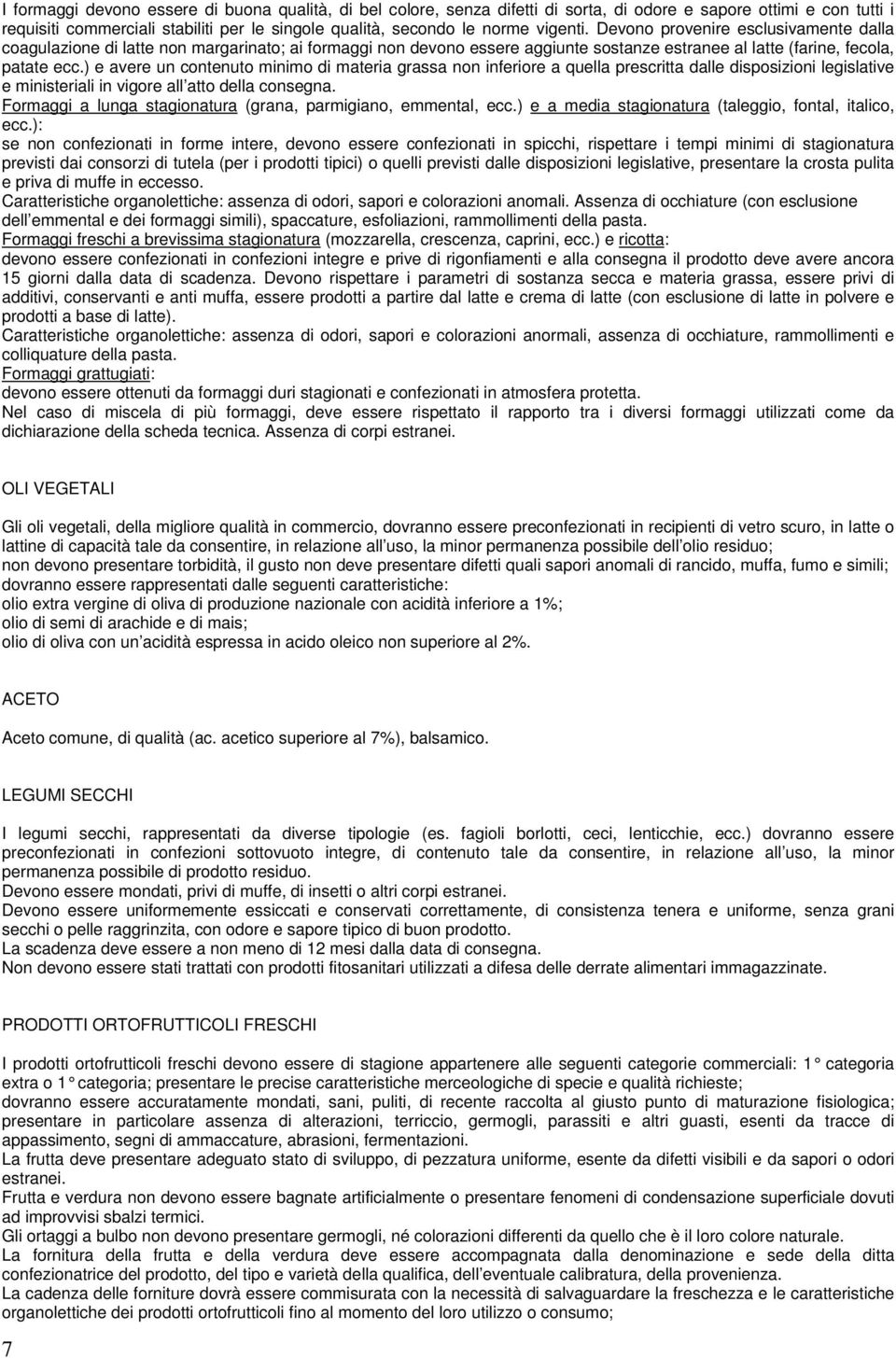 ) e avere un contenuto minimo di materia grassa non inferiore a quella prescritta dalle disposizioni legislative e ministeriali in vigore all atto della consegna.