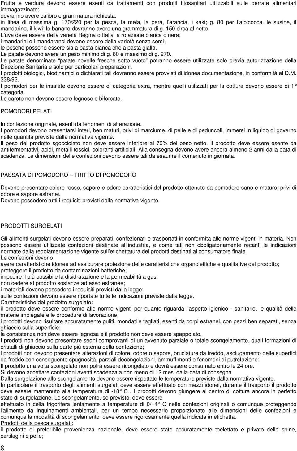 L uva deve essere della varietà Regina o Italia a rotazione bianca o nera; i mandarini e i mandaranci devono essere della varietà senza semi; le pesche possono essere sia a pasta bianca che a pasta