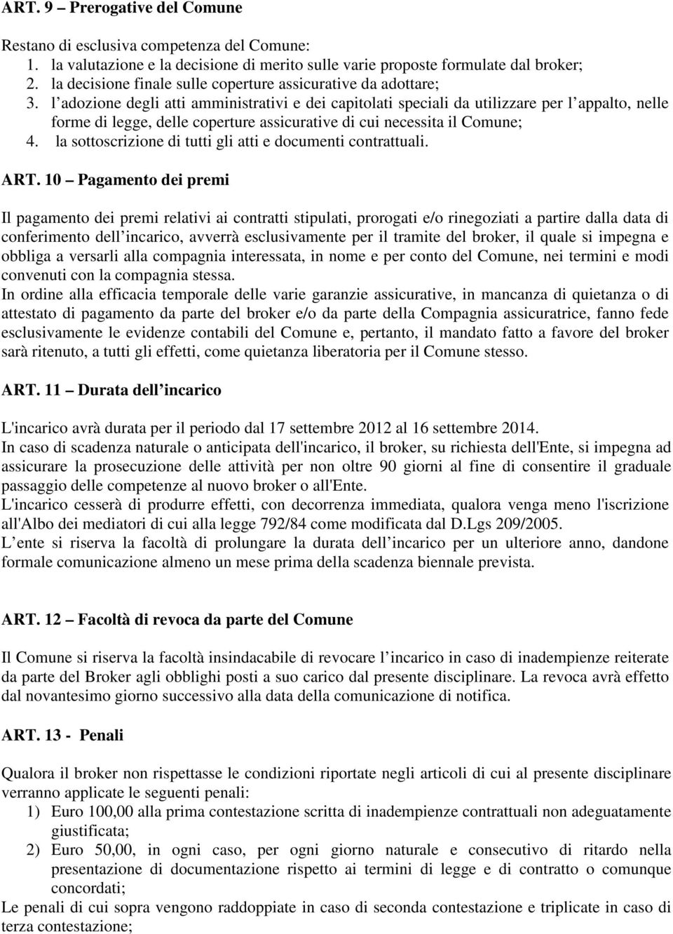 l adozione degli atti amministrativi e dei capitolati speciali da utilizzare per l appalto, nelle forme di legge, delle coperture assicurative di cui necessita il Comune; 4.