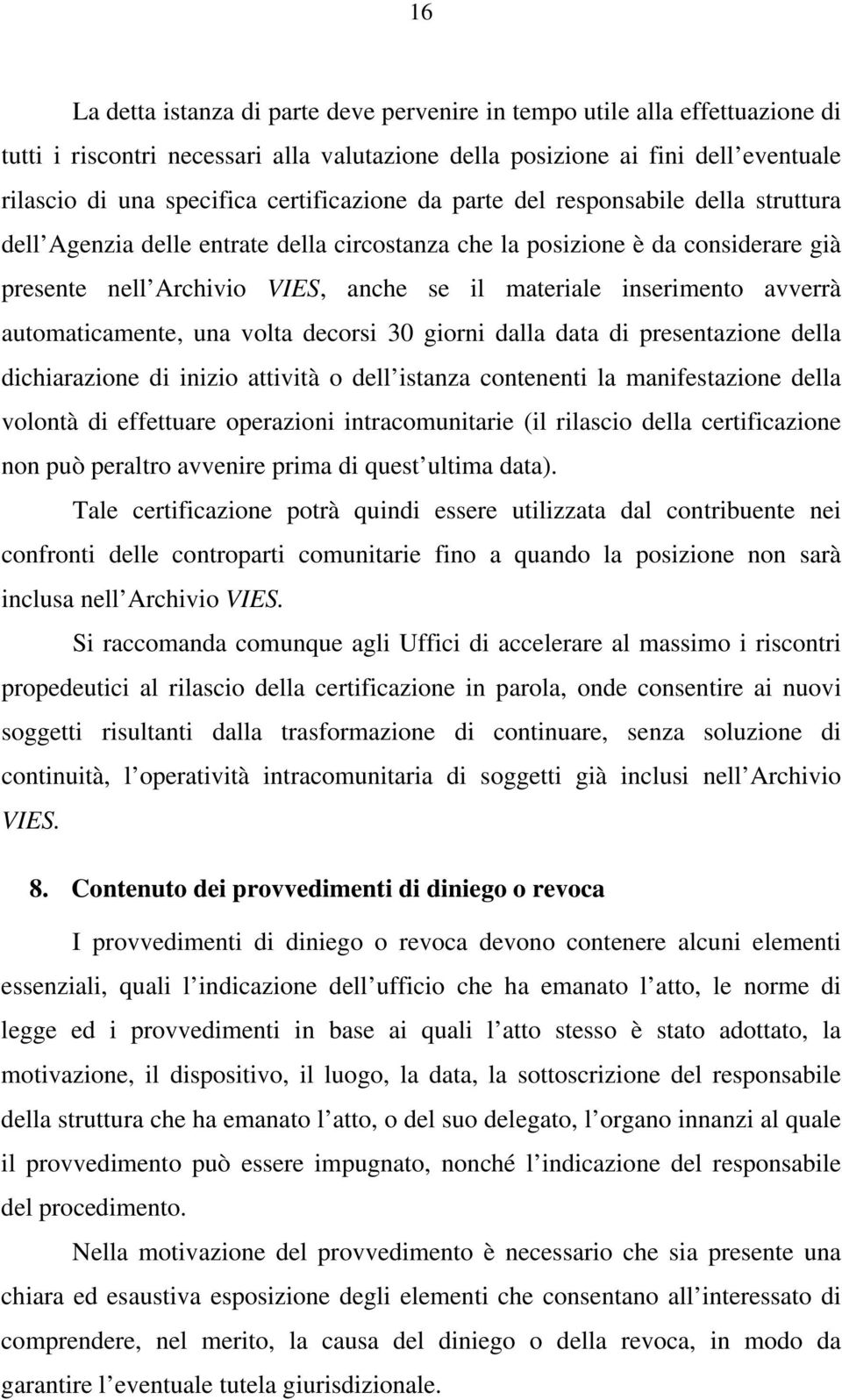 inserimento avverrà automaticamente, una volta decorsi 30 giorni dalla data di presentazione della dichiarazione di inizio attività o dell istanza contenenti la manifestazione della volontà di