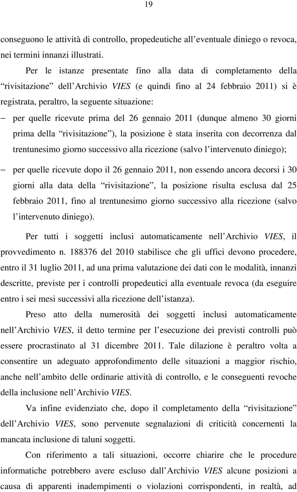 ricevute prima del 26 gennaio 2011 (dunque almeno 30 giorni prima della rivisitazione ), la posizione è stata inserita con decorrenza dal trentunesimo giorno successivo alla ricezione (salvo l