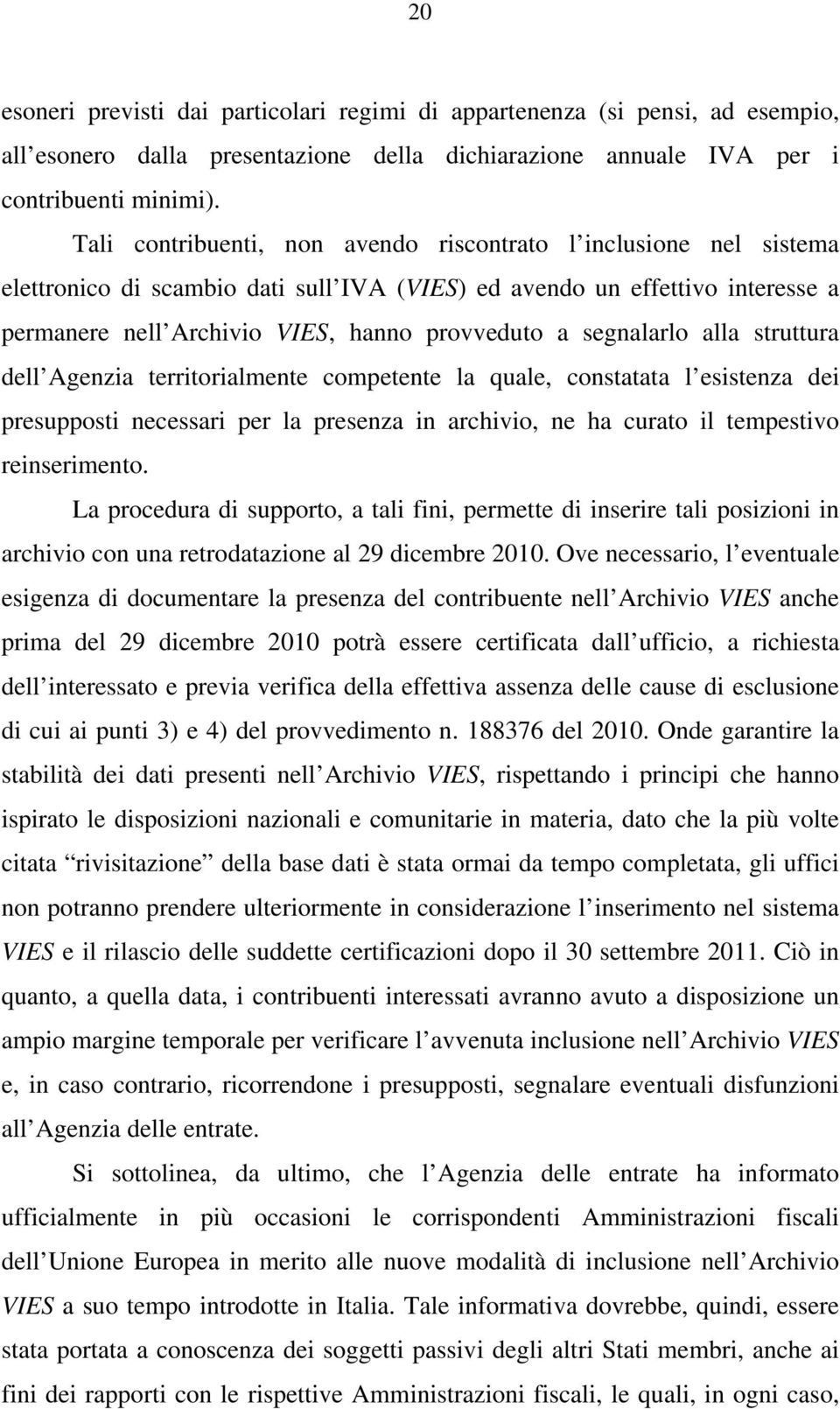 segnalarlo alla struttura dell Agenzia territorialmente competente la quale, constatata l esistenza dei presupposti necessari per la presenza in archivio, ne ha curato il tempestivo reinserimento.