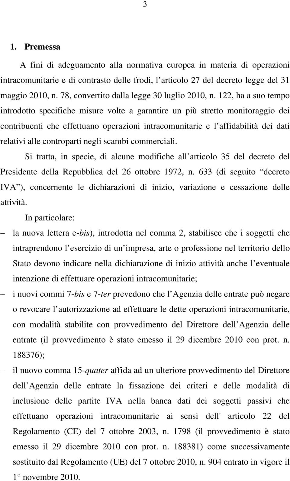 122, ha a suo tempo introdotto specifiche misure volte a garantire un più stretto monitoraggio dei contribuenti che effettuano operazioni intracomunitarie e l affidabilità dei dati relativi alle