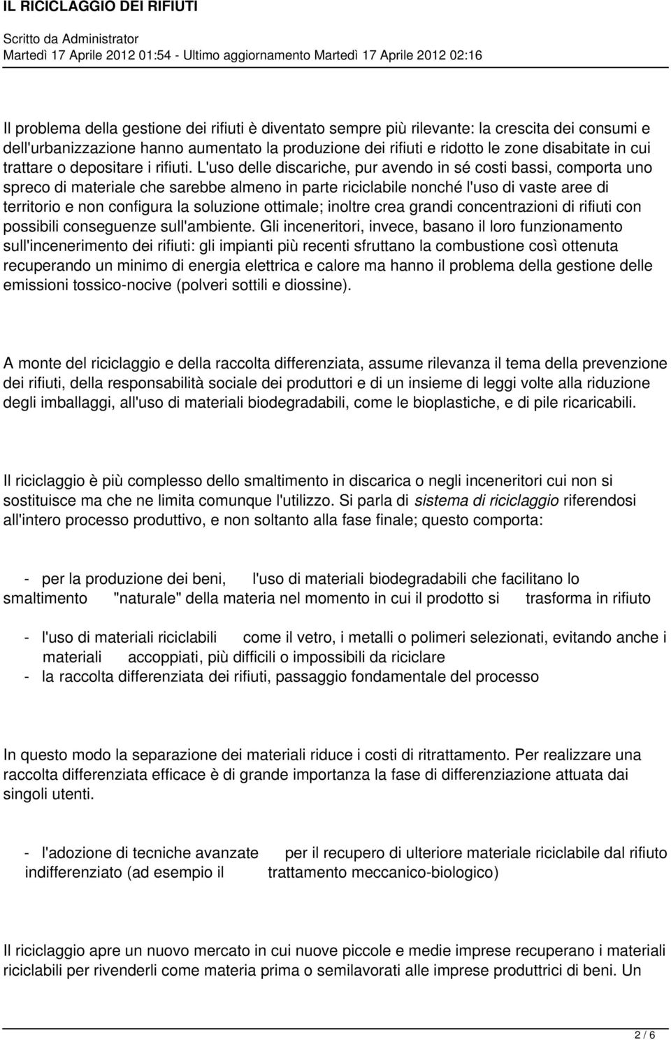 L'uso delle discariche, pur avendo in sé costi bassi, comporta uno spreco di materiale che sarebbe almeno in parte riciclabile nonché l'uso di vaste aree di territorio e non configura la soluzione