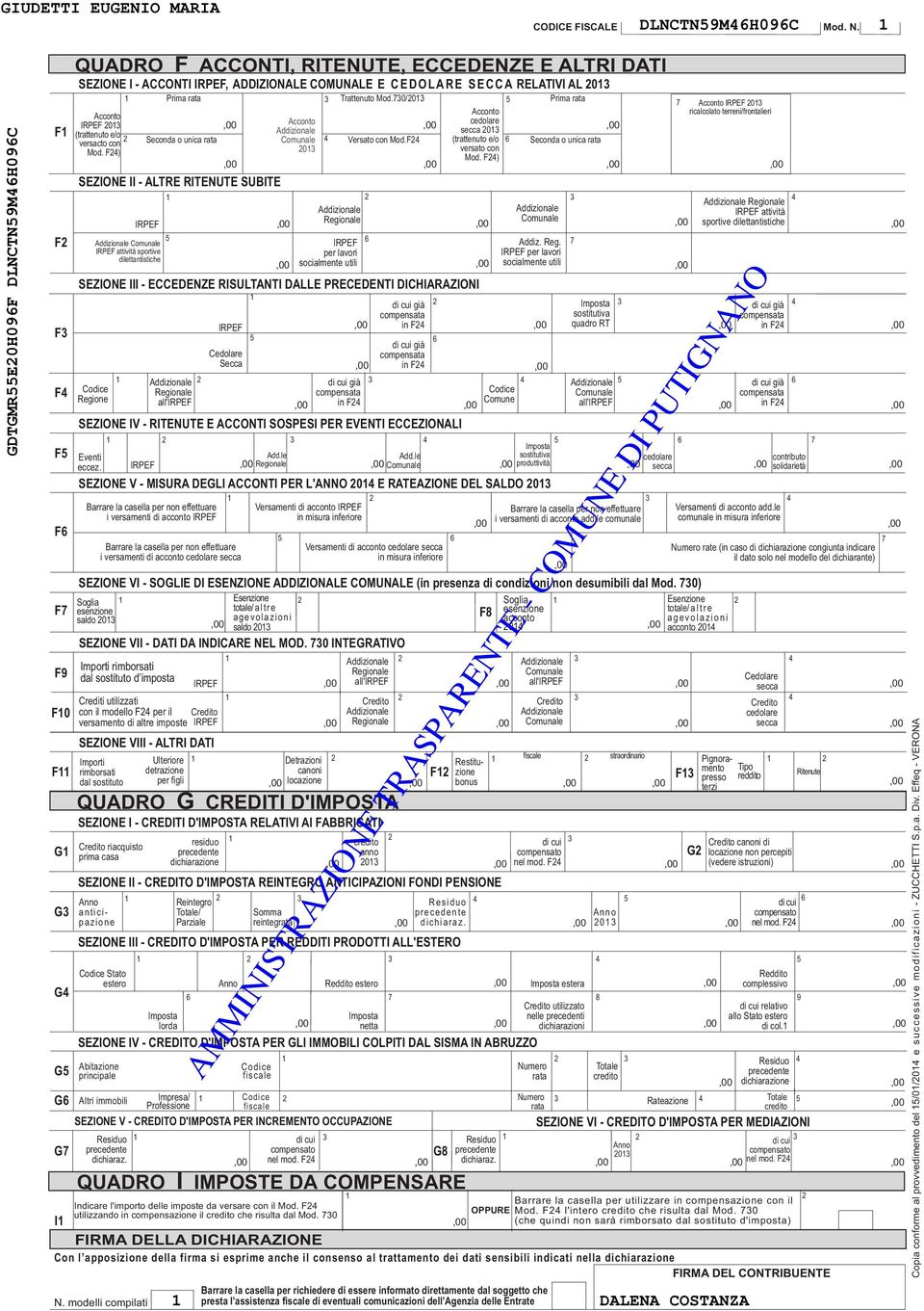 DICHIARAZIONI di cui già Imposta di cui già compensata sostitutiva compensata IRPEF in F quadro RT in F F di cui già Cedolare compensata Secca in F F Addizionale di cui già Addizionale di cui già